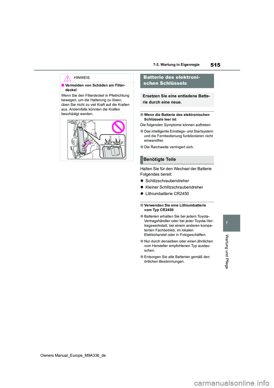 TOYOTA BZ4X 2022 Betriebsanleitungen (in German) 515
7
Owners Manual_Europe_M9A336_de
7-3. Wartung in Eigenregie
Wartung und Pflege
■Wenn die Batterie des elektronischen
Schlüssels leer ist
Die folgenden Symptome können auftreten:
●Das inte TOYOTA BZ4X 2022 Betriebsanleitungen (in German) 515
7
Owners Manual_Europe_M9A336_de
7-3. Wartung in Eigenregie
Wartung und Pflege
■Wenn die Batterie des elektronischen
Schlüssels leer ist
Die folgenden Symptome können auftreten:
●Das inte