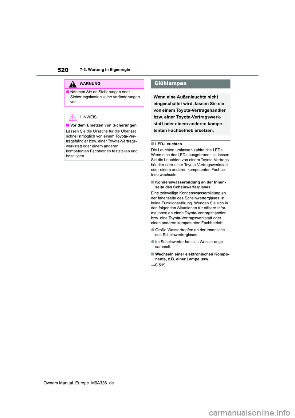 TOYOTA BZ4X 2022 Betriebsanleitungen (in German) 520
Owners Manual_Europe_M9A336_de
7-3. Wartung in Eigenregie
■LED-Leuchten
Die Leuchten umfassen zahlreiche LEDs. Wenn eine der LEDs ausgebrannt ist, lassen
Sie die Leuchten von ei nem Toyota-V TOYOTA BZ4X 2022 Betriebsanleitungen (in German) 520
Owners Manual_Europe_M9A336_de
7-3. Wartung in Eigenregie
■LED-Leuchten
Die Leuchten umfassen zahlreiche LEDs. Wenn eine der LEDs ausgebrannt ist, lassen
Sie die Leuchten von ei nem Toyota-V