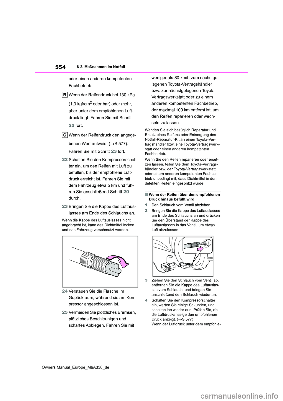 TOYOTA BZ4X 2022 Betriebsanleitungen (in German) 554
Owners Manual_Europe_M9A336_de
8-2. Maßnahmen im Notfall
oder einen anderen kompetenten
Fachbetrieb.
Wenn der Reifendruck bei 130 kPa
(1,3 kgf/cm2 oder bar) oder mehr,
aber unter dem empfo TOYOTA BZ4X 2022 Betriebsanleitungen (in German) 554
Owners Manual_Europe_M9A336_de
8-2. Maßnahmen im Notfall
oder einen anderen kompetenten
Fachbetrieb.
Wenn der Reifendruck bei 130 kPa
(1,3 kgf/cm2 oder bar) oder mehr,
aber unter dem empfo