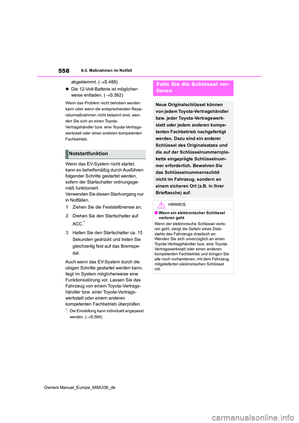 TOYOTA BZ4X 2022 Betriebsanleitungen (in German) 558
Owners Manual_Europe_M9A336_de
8-2. Maßnahmen im Notfall
abgeklemmt. (S.488)
Die 12-Volt-Batterie ist möglicher-
weise entladen. ( S.562)
Wenn das Problem nicht behoben werden
kann TOYOTA BZ4X 2022 Betriebsanleitungen (in German) 558
Owners Manual_Europe_M9A336_de
8-2. Maßnahmen im Notfall
abgeklemmt. (S.488)
Die 12-Volt-Batterie ist möglicher-
weise entladen. ( S.562)
Wenn das Problem nicht behoben werden
kann