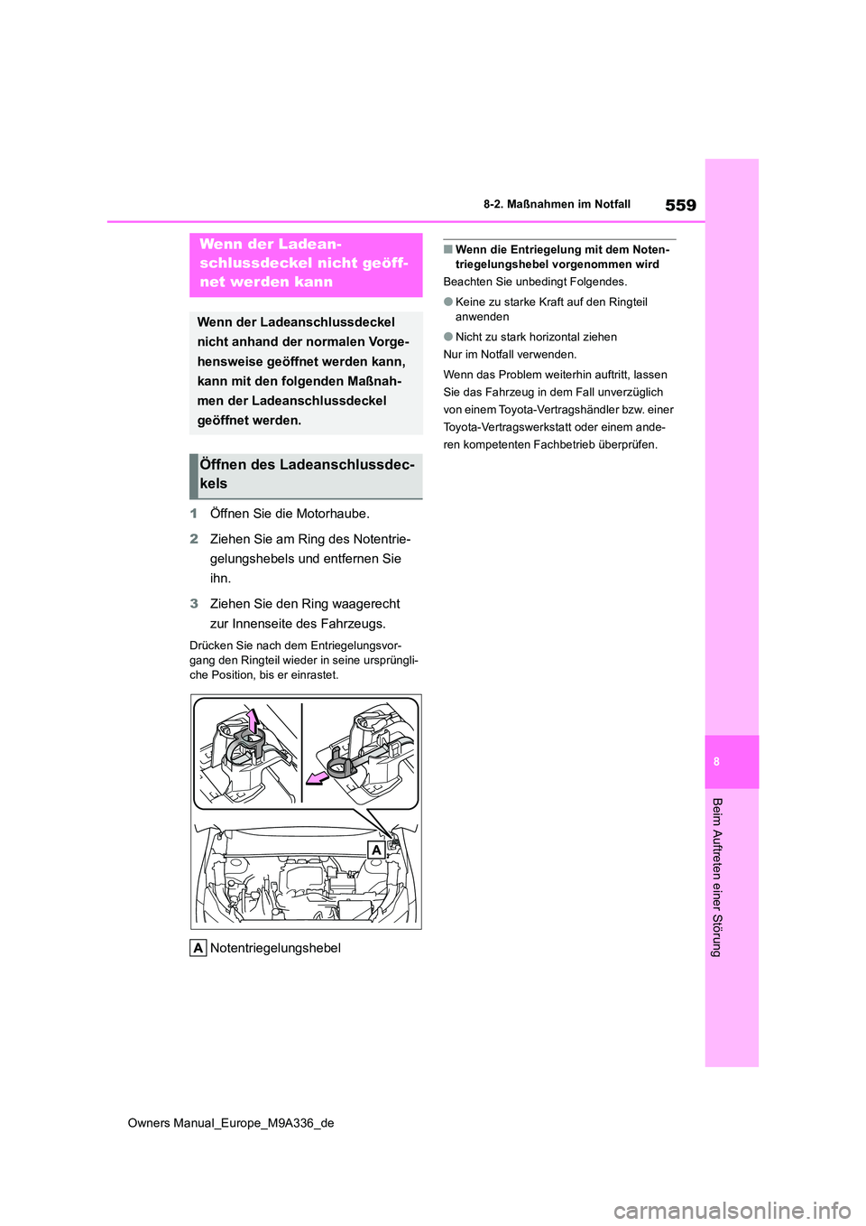 TOYOTA BZ4X 2022 Betriebsanleitungen (in German) 559
8
Owners Manual_Europe_M9A336_de
8-2. Maßnahmen im Notfall
Beim Auftreten einer Störung
1Öffnen Sie die Motorhaube.
2 Ziehen Sie am Ring des Notentrie-
gelungshebels und entfernen Sie
ihn. TOYOTA BZ4X 2022 Betriebsanleitungen (in German) 559
8
Owners Manual_Europe_M9A336_de
8-2. Maßnahmen im Notfall
Beim Auftreten einer Störung
1Öffnen Sie die Motorhaube.
2 Ziehen Sie am Ring des Notentrie-
gelungshebels und entfernen Sie
ihn.