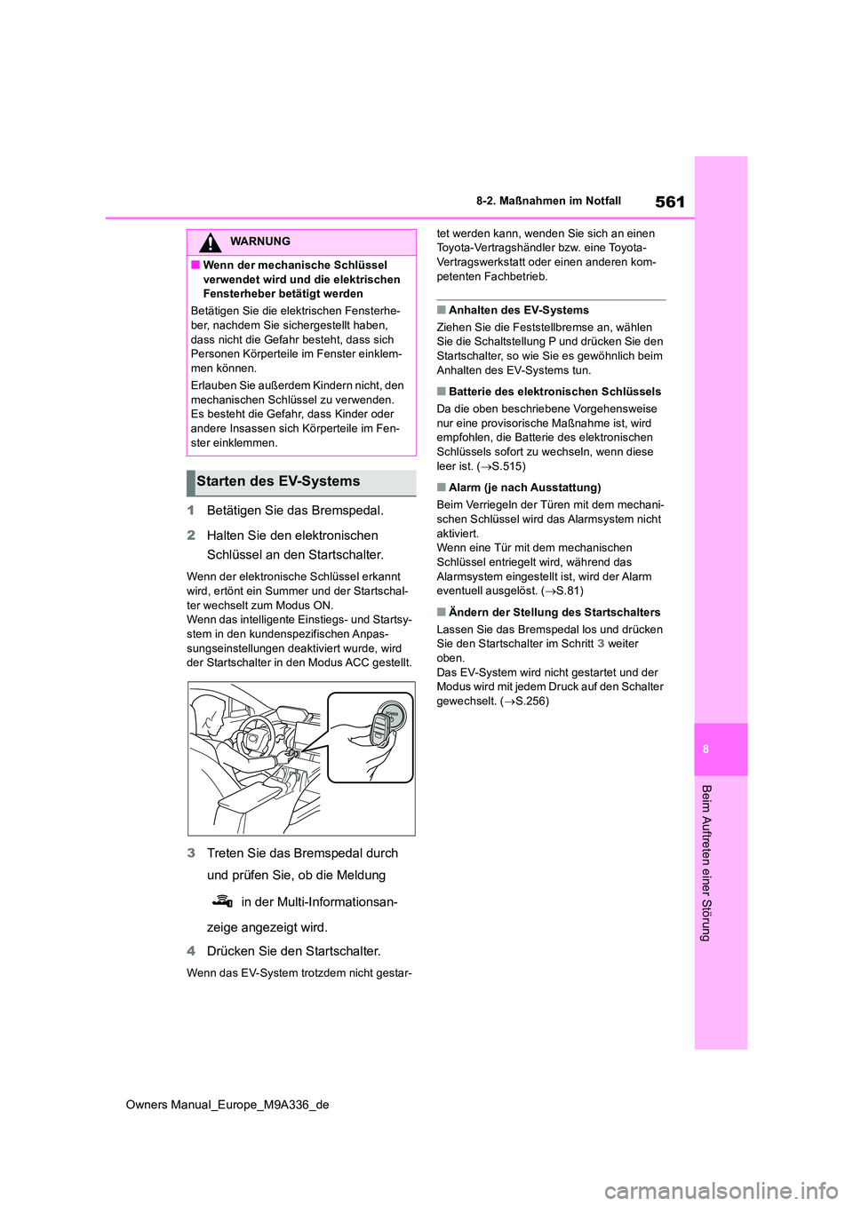 TOYOTA BZ4X 2022 Betriebsanleitungen (in German) 561
8
Owners Manual_Europe_M9A336_de
8-2. Maßnahmen im Notfall
Beim Auftreten einer Störung
1Betätigen Sie das Bremspedal.
2 Halten Sie den elektronischen
Schlüssel an den Startschalter.
Wenn d TOYOTA BZ4X 2022 Betriebsanleitungen (in German) 561
8
Owners Manual_Europe_M9A336_de
8-2. Maßnahmen im Notfall
Beim Auftreten einer Störung
1Betätigen Sie das Bremspedal.
2 Halten Sie den elektronischen
Schlüssel an den Startschalter.
Wenn d