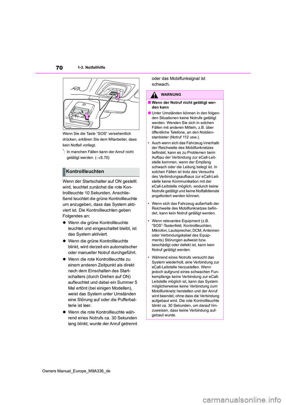 TOYOTA BZ4X 2022 Betriebsanleitungen (in German) 70
Owners Manual_Europe_M9A336_de
1-3. Notfallhilfe
Wenn Sie die Taste “SOS” versehentlich
drücken, erklären Sie dem Mitarbeiter, dass
kein Notfall vorliegt.
*: In manchen Fällen kann der A TOYOTA BZ4X 2022 Betriebsanleitungen (in German) 70
Owners Manual_Europe_M9A336_de
1-3. Notfallhilfe
Wenn Sie die Taste “SOS” versehentlich
drücken, erklären Sie dem Mitarbeiter, dass
kein Notfall vorliegt.
*: In manchen Fällen kann der A