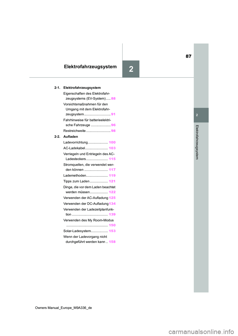 TOYOTA BZ4X 2022  Betriebsanleitungen (in German) 2
87
Owners Manual_Europe_M9A336_de
2
Elektrofahrzeugsystem
Elektrofahrzeugsystem
2-1. Elektrofahrzeugsystem 
Eigenschaften des Elektrofahr- 
zeugsystems (EV-System) ..... 88 
Vorsichtsmaßnahmen für