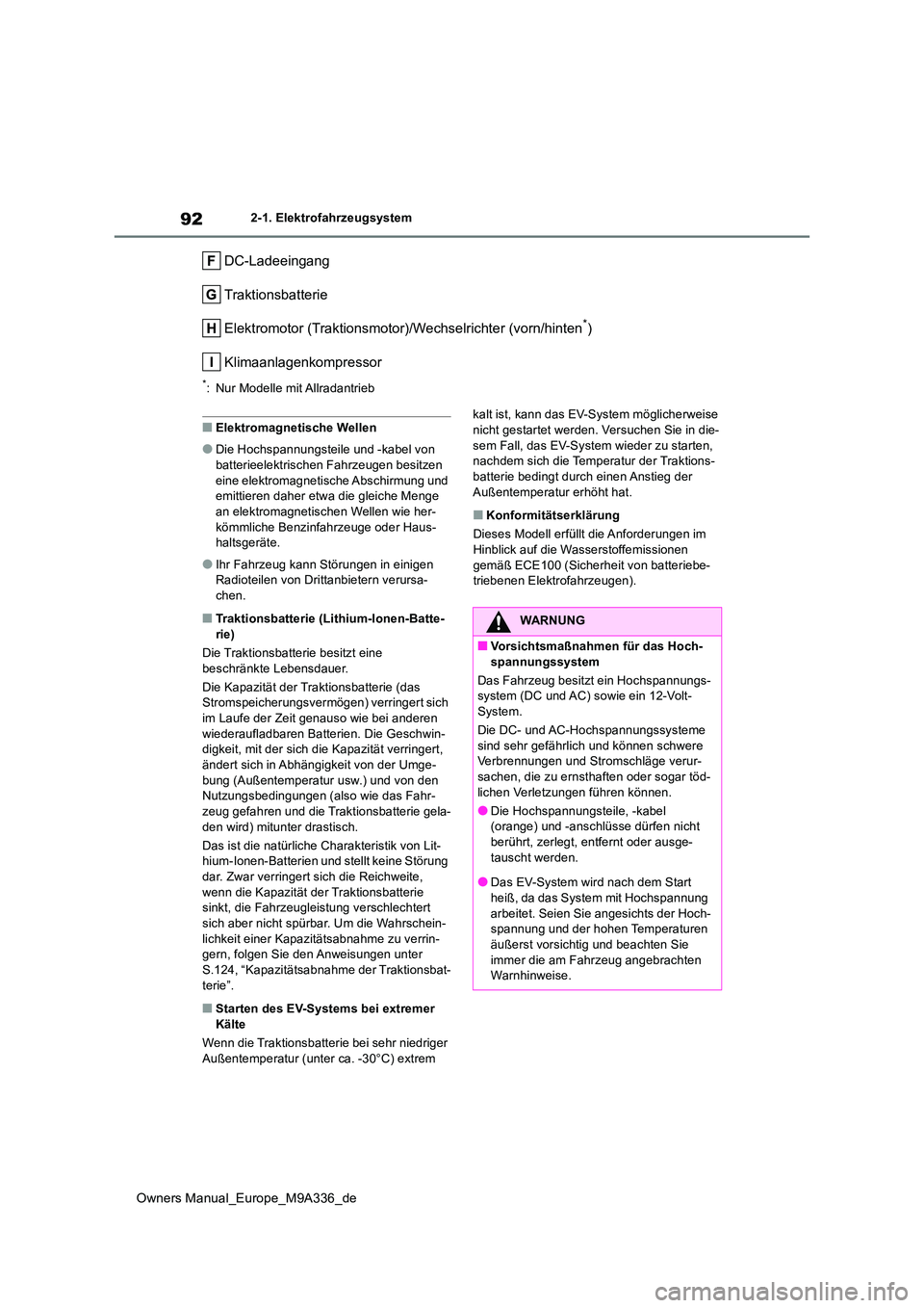 TOYOTA BZ4X 2022  Betriebsanleitungen (in German) 92
Owners Manual_Europe_M9A336_de
2-1. Elektrofahrzeugsystem
DC-Ladeeingang 
Traktionsbatterie
Elektromotor (Traktionsmotor)/Wechselrichter (vorn/hinten*)
Klimaanlagenkompressor
*: Nur Modelle mit All