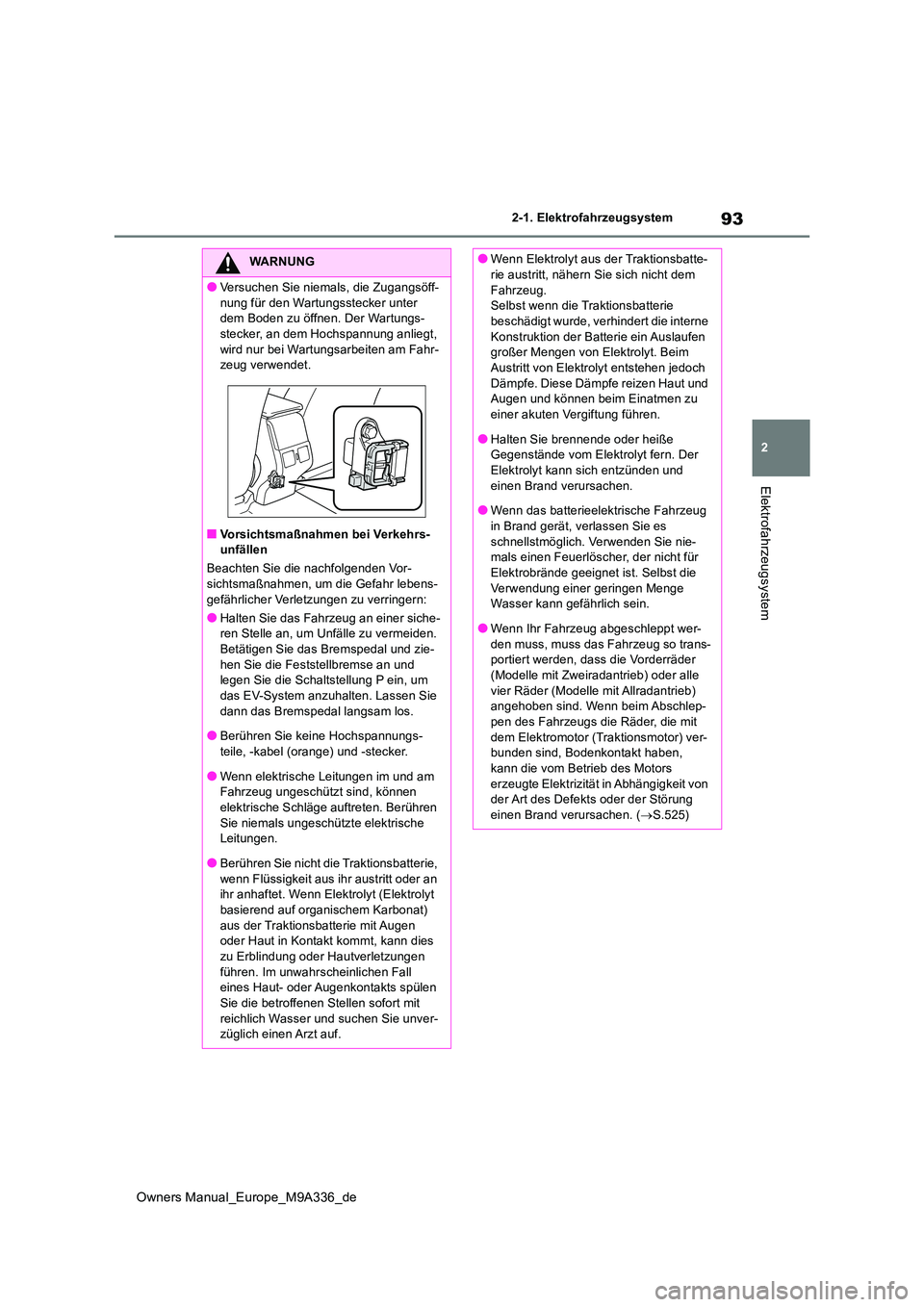 TOYOTA BZ4X 2022  Betriebsanleitungen (in German) 93
2
Owners Manual_Europe_M9A336_de
2-1. Elektrofahrzeugsystem
Elektrofahrzeugsystem
WARNUNG
●Versuchen Sie niemals, die Zugangsöff- 
nung für den Wartungsstecker unter  dem Boden zu öffnen. Der 