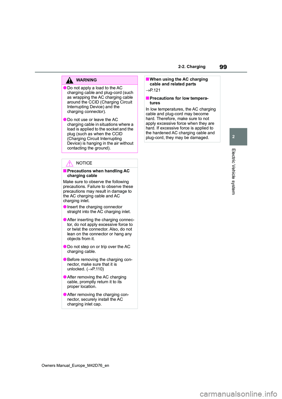 TOYOTA BZ4X 2022 Owners Manual (in English) 99
2
Owners Manual_Europe_M42D76_en
2-2. Charging
Electric Vehicle system
WARNING
●Do not apply a load to the AC charging cable and plug-cord (such
as wrapping the AC charging cable around the C TOYOTA BZ4X 2022 Owners Manual (in English) 99
2
Owners Manual_Europe_M42D76_en
2-2. Charging
Electric Vehicle system
WARNING
●Do not apply a load to the AC charging cable and plug-cord (such
as wrapping the AC charging cable around the C