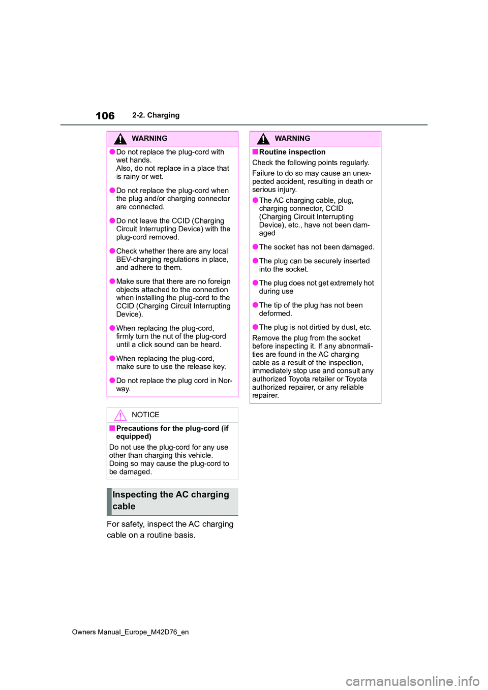 TOYOTA BZ4X 2022 Owners Manual (in English) 106
Owners Manual_Europe_M42D76_en
2-2. Charging
For safety, inspect the AC charging
cable on a routine basis.
WARNING
●Do not replace the plug-cord with wet hands.
Also, do not replace in a pla TOYOTA BZ4X 2022 Owners Manual (in English) 106
Owners Manual_Europe_M42D76_en
2-2. Charging
For safety, inspect the AC charging
cable on a routine basis.
WARNING
●Do not replace the plug-cord with wet hands.
Also, do not replace in a pla