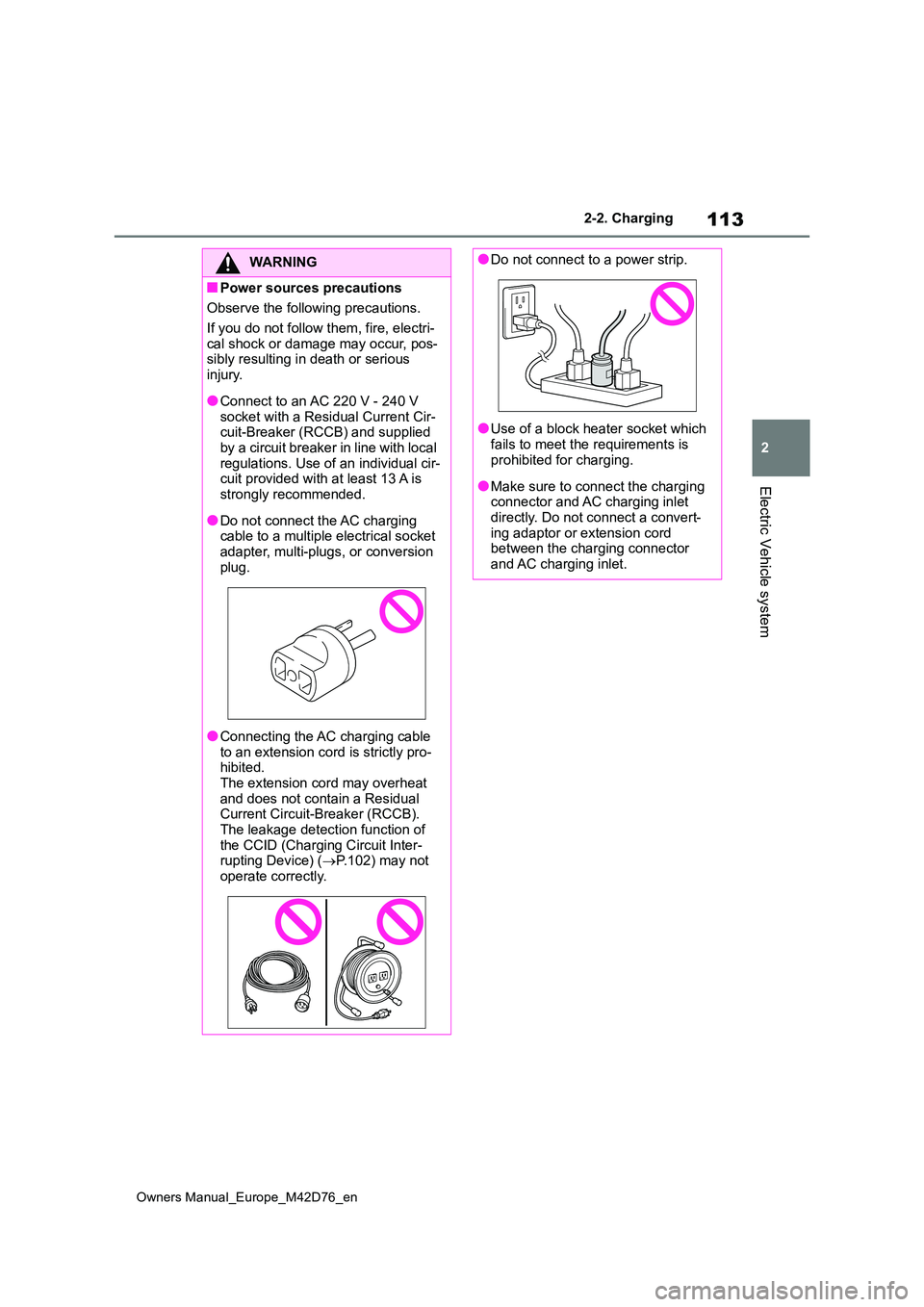 TOYOTA BZ4X 2022 Owners Manual (in English) 113
2
Owners Manual_Europe_M42D76_en
2-2. Charging
Electric Vehicle system
WARNING
■Power sources precautions
Observe the following precautions.
If you do not follow them, fire, electri- cal shock TOYOTA BZ4X 2022 Owners Manual (in English) 113
2
Owners Manual_Europe_M42D76_en
2-2. Charging
Electric Vehicle system
WARNING
■Power sources precautions
Observe the following precautions.
If you do not follow them, fire, electri- cal shock