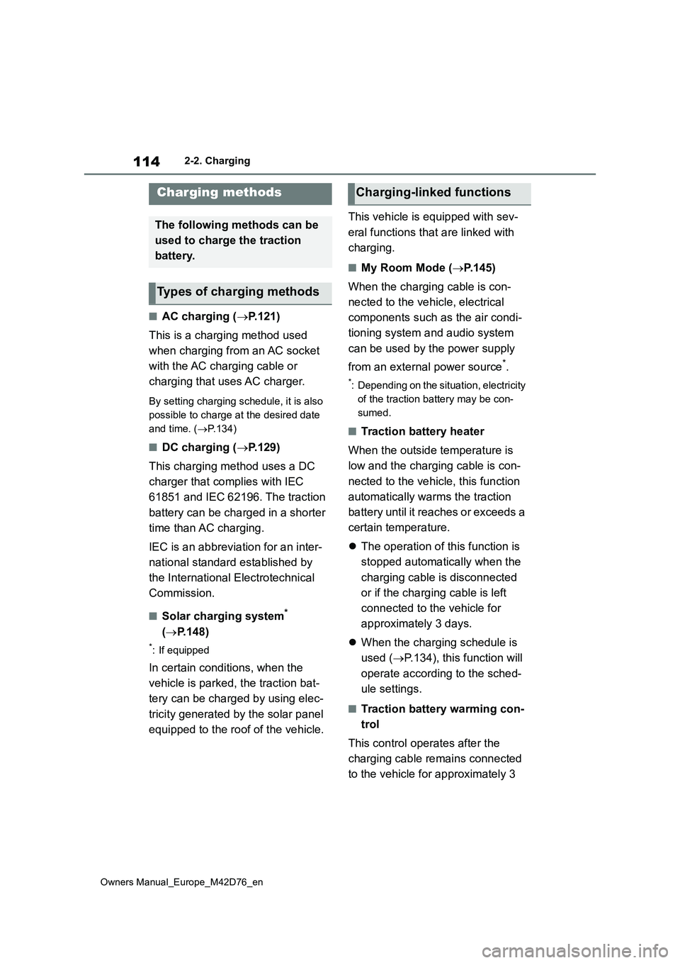 TOYOTA BZ4X 2022 Owners Manual (in English) 114
Owners Manual_Europe_M42D76_en
2-2. Charging
■AC charging (P.121)
This is a charging method used
when charging from an AC socket
with the AC charging cable or
charging that uses AC cha TOYOTA BZ4X 2022 Owners Manual (in English) 114
Owners Manual_Europe_M42D76_en
2-2. Charging
■AC charging (P.121)
This is a charging method used
when charging from an AC socket
with the AC charging cable or
charging that uses AC cha