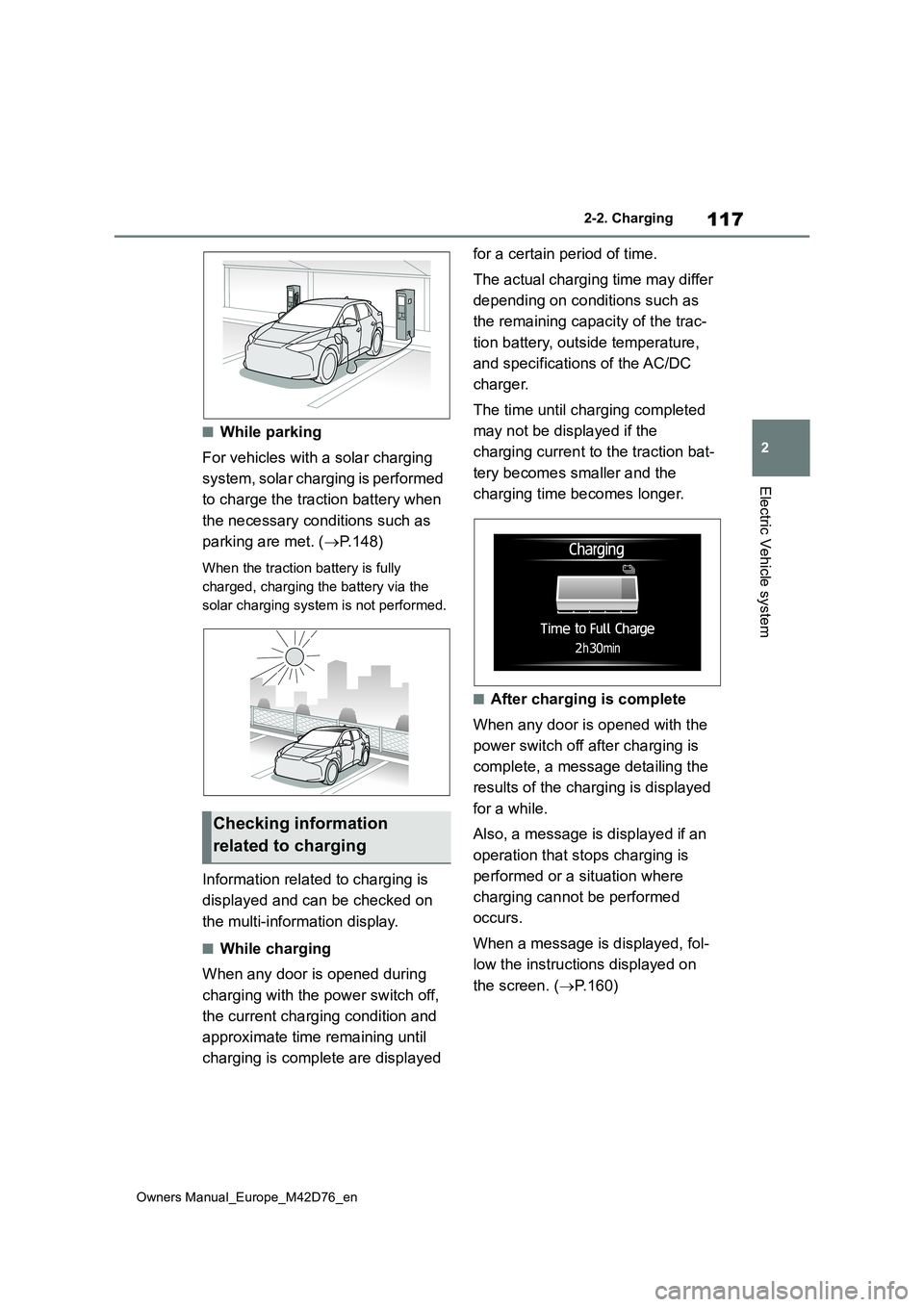 TOYOTA BZ4X 2022 Owners Manual (in English) 117
2
Owners Manual_Europe_M42D76_en
2-2. Charging
Electric Vehicle system
■While parking
For vehicles with a solar charging
system, solar charging is performed
to charge the traction battery w TOYOTA BZ4X 2022 Owners Manual (in English) 117
2
Owners Manual_Europe_M42D76_en
2-2. Charging
Electric Vehicle system
■While parking
For vehicles with a solar charging
system, solar charging is performed
to charge the traction battery w