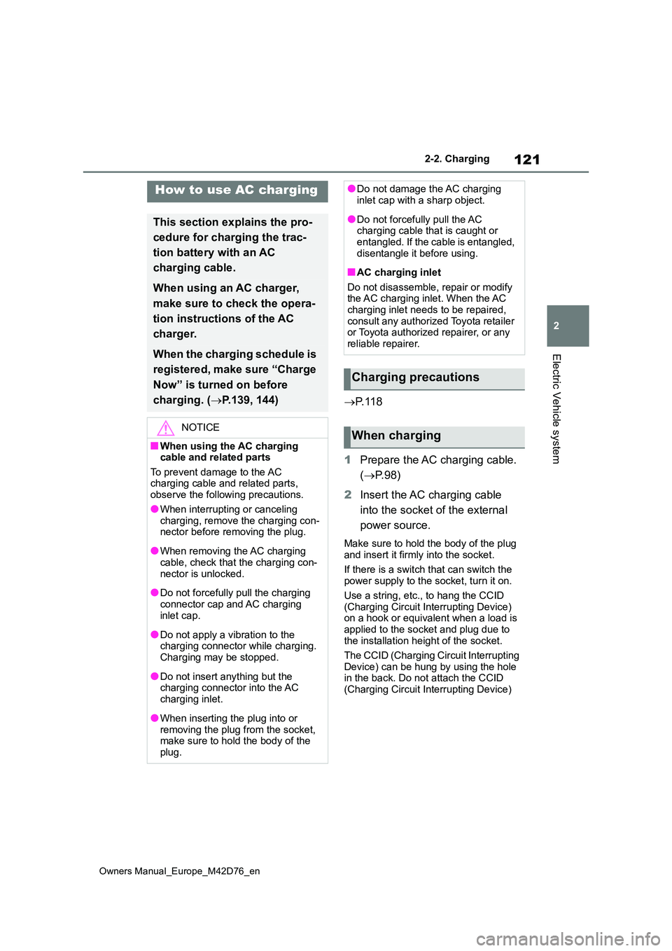 TOYOTA BZ4X 2022 Owners Manual (in English) 121
2
Owners Manual_Europe_M42D76_en
2-2. Charging
Electric Vehicle system
P. 1 1 8
1 Prepare the AC charging cable.
( P. 9 8 )
2 Insert the AC charging cable
into the socket of the extern TOYOTA BZ4X 2022 Owners Manual (in English) 121
2
Owners Manual_Europe_M42D76_en
2-2. Charging
Electric Vehicle system
P. 1 1 8
1 Prepare the AC charging cable.
( P. 9 8 )
2 Insert the AC charging cable
into the socket of the extern