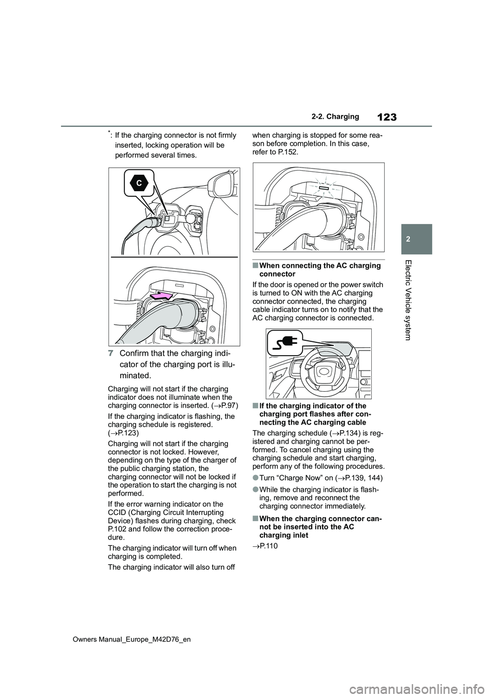 TOYOTA BZ4X 2022 (in English) User Guide 123
2
Owners Manual_Europe_M42D76_en
2-2. Charging
Electric Vehicle system
*: If the charging connector is not firmly
inserted, locking operation will be
performed several times.
7 Confirm that the TOYOTA BZ4X 2022 (in English) User Guide 123
2
Owners Manual_Europe_M42D76_en
2-2. Charging
Electric Vehicle system
*: If the charging connector is not firmly
inserted, locking operation will be
performed several times.
7 Confirm that the