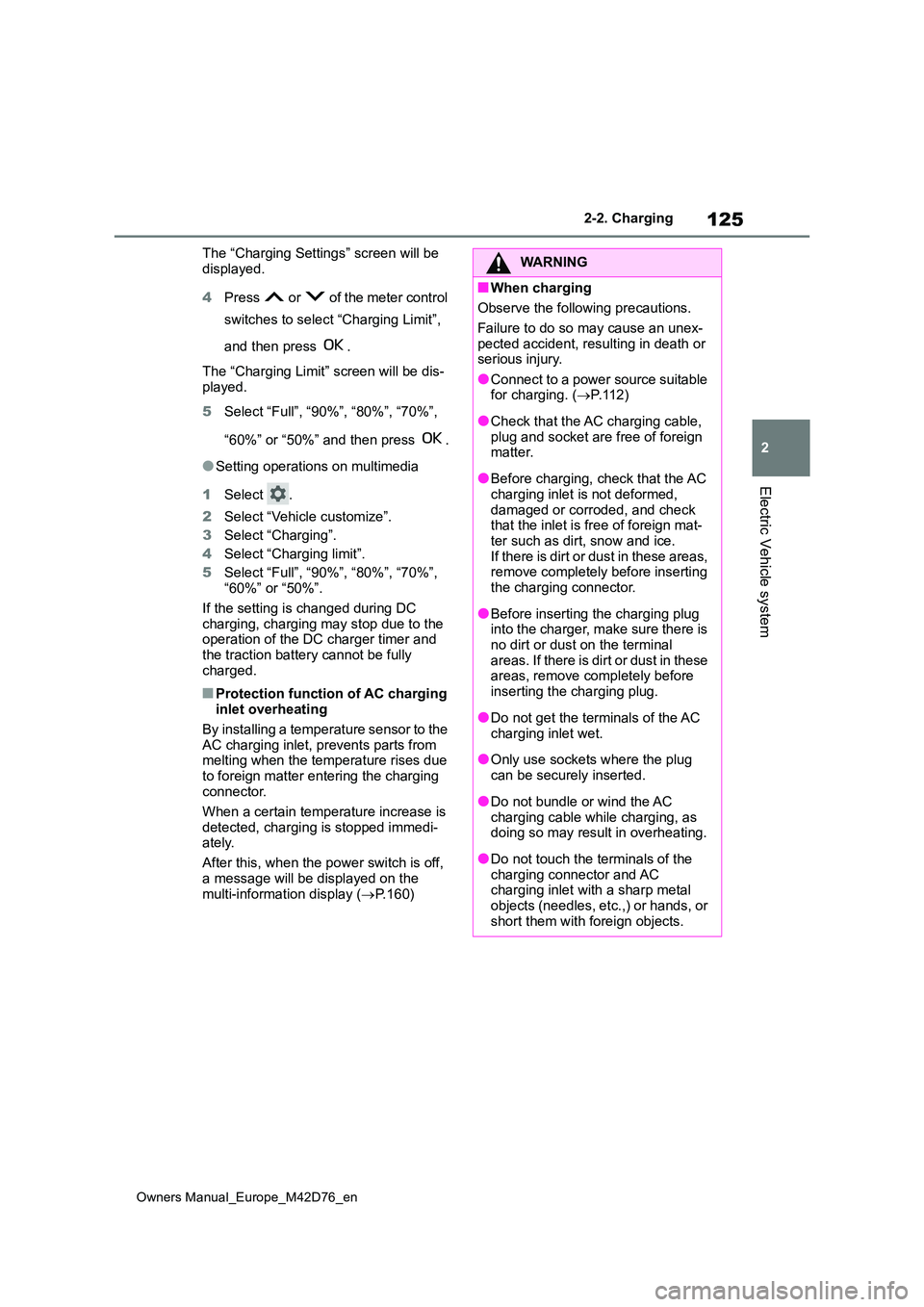 TOYOTA BZ4X 2022 Owners Manual (in English) 125
2
Owners Manual_Europe_M42D76_en
2-2. Charging
Electric Vehicle system
The “Charging Settings” screen will be
displayed.
4 Press or of the meter control
switches to select “Charging TOYOTA BZ4X 2022 Owners Manual (in English) 125
2
Owners Manual_Europe_M42D76_en
2-2. Charging
Electric Vehicle system
The “Charging Settings” screen will be
displayed.
4 Press or of the meter control
switches to select “Charging