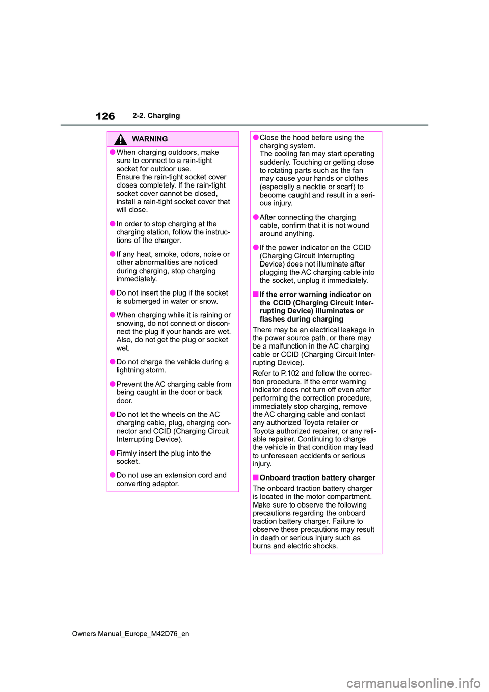 TOYOTA BZ4X 2022 (in English) User Guide 126
Owners Manual_Europe_M42D76_en
2-2. Charging
WARNING
●When charging outdoors, make sure to connect to a rain-tight
socket for outdoor use. Ensure the rain-tight socket cover closes completely TOYOTA BZ4X 2022 (in English) User Guide 126
Owners Manual_Europe_M42D76_en
2-2. Charging
WARNING
●When charging outdoors, make sure to connect to a rain-tight
socket for outdoor use. Ensure the rain-tight socket cover closes completely
