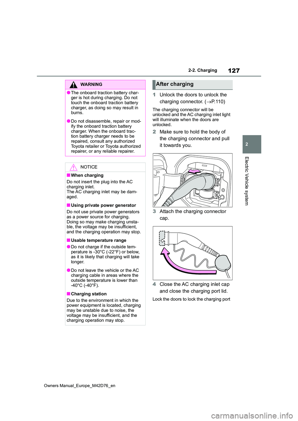 TOYOTA BZ4X 2022 Owners Manual (in English) 127
2
Owners Manual_Europe_M42D76_en
2-2. Charging
Electric Vehicle system
1Unlock the doors to unlock the
charging connector. ( P. 1 1 0 )
The charging connector will be unlocked and the AC cha TOYOTA BZ4X 2022 Owners Manual (in English) 127
2
Owners Manual_Europe_M42D76_en
2-2. Charging
Electric Vehicle system
1Unlock the doors to unlock the
charging connector. ( P. 1 1 0 )
The charging connector will be unlocked and the AC cha