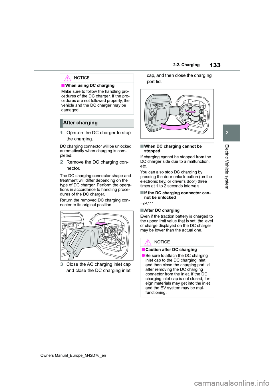TOYOTA BZ4X 2022 Owners Manual (in English) 133
2
Owners Manual_Europe_M42D76_en
2-2. Charging
Electric Vehicle system
1Operate the DC charger to stop
the charging.
DC charging connector will be unlocked automatically when charging is com-
TOYOTA BZ4X 2022 Owners Manual (in English) 133
2
Owners Manual_Europe_M42D76_en
2-2. Charging
Electric Vehicle system
1Operate the DC charger to stop
the charging.
DC charging connector will be unlocked automatically when charging is com-