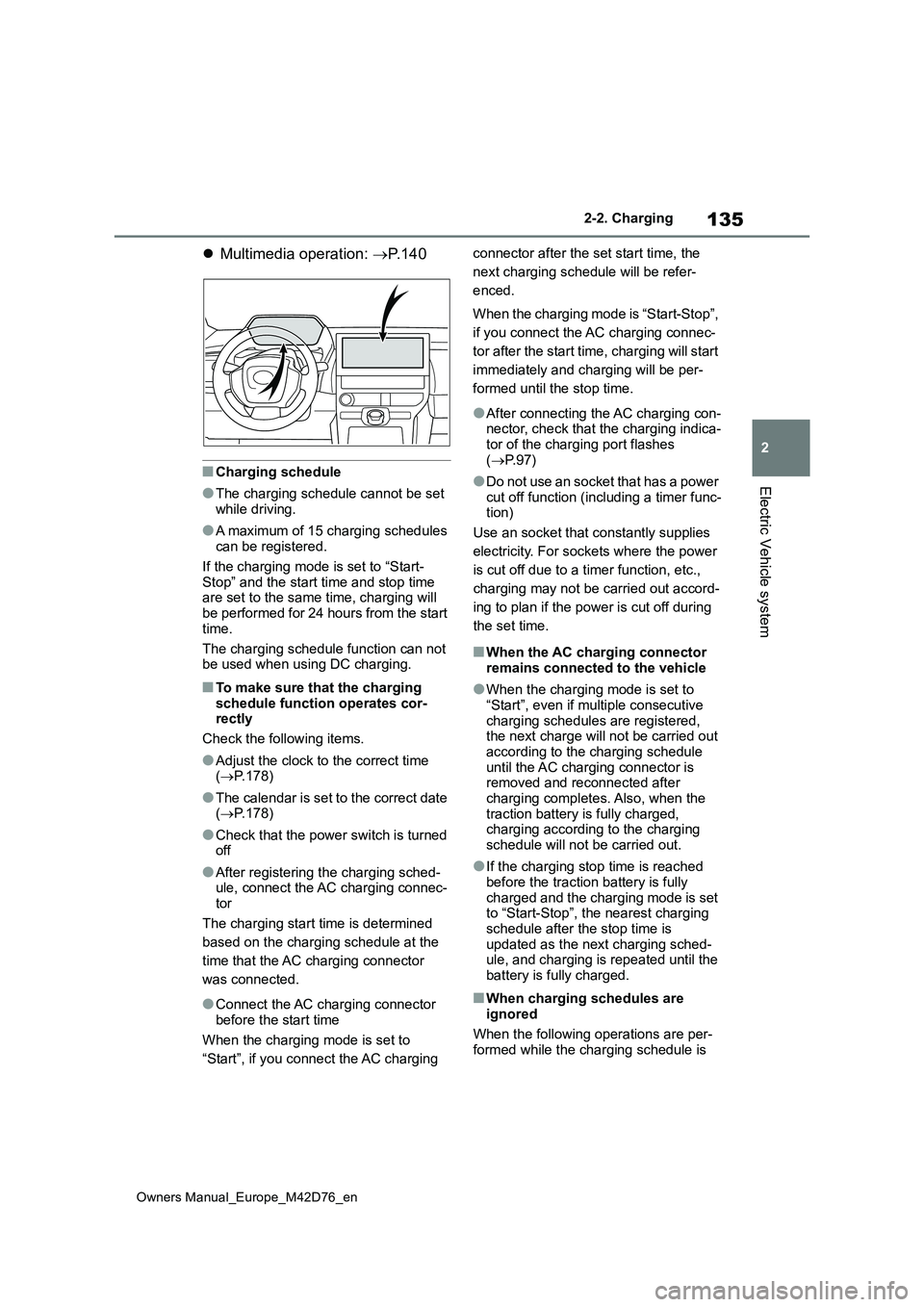 TOYOTA BZ4X 2022 (in English) User Guide 135
2
Owners Manual_Europe_M42D76_en
2-2. Charging
Electric Vehicle system
Multimedia operation: P. 1 4 0
■Charging schedule
●The charging schedule cannot be set while driving.
●A maximum TOYOTA BZ4X 2022 (in English) User Guide 135
2
Owners Manual_Europe_M42D76_en
2-2. Charging
Electric Vehicle system
Multimedia operation: P. 1 4 0
■Charging schedule
●The charging schedule cannot be set while driving.
●A maximum