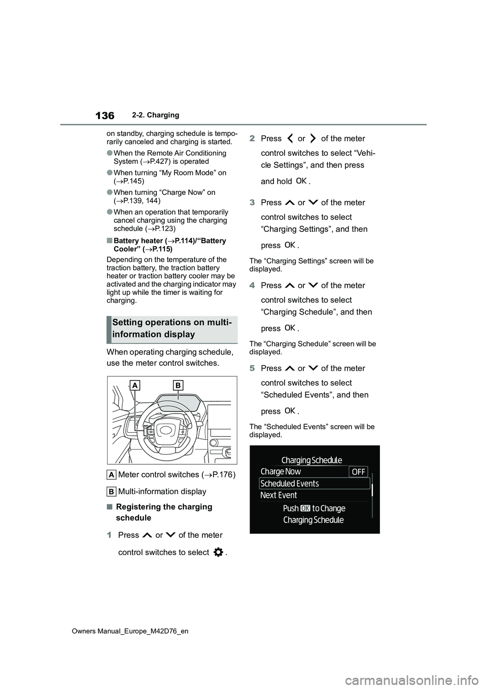 TOYOTA BZ4X 2022 Owners Manual (in English) 136
Owners Manual_Europe_M42D76_en
2-2. Charging
on standby, charging schedule is tempo-
rarily canceled and charging is started.
●When the Remote Air Conditioning
System ( P.427) is operated
TOYOTA BZ4X 2022 Owners Manual (in English) 136
Owners Manual_Europe_M42D76_en
2-2. Charging
on standby, charging schedule is tempo-
rarily canceled and charging is started.
●When the Remote Air Conditioning
System ( P.427) is operated