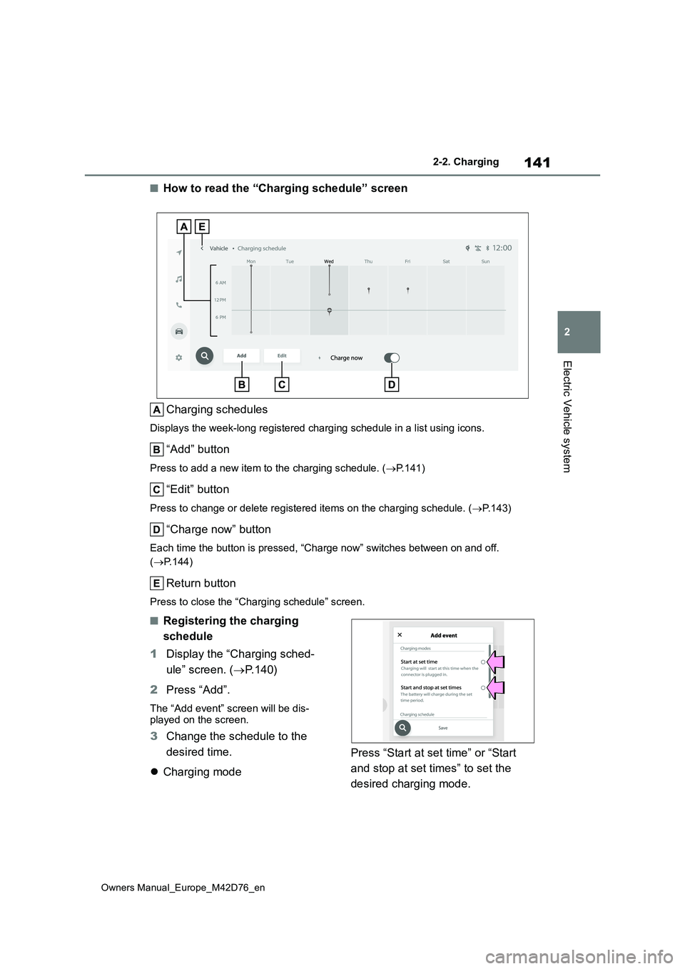 TOYOTA BZ4X 2022 (in English) Owners Manual 141
2
Owners Manual_Europe_M42D76_en
2-2. Charging
Electric Vehicle system
■How to read the “Charging schedule” screen
Charging schedules
Displays the week-long registered charging schedule in TOYOTA BZ4X 2022 (in English) Owners Manual 141
2
Owners Manual_Europe_M42D76_en
2-2. Charging
Electric Vehicle system
■How to read the “Charging schedule” screen
Charging schedules
Displays the week-long registered charging schedule in
