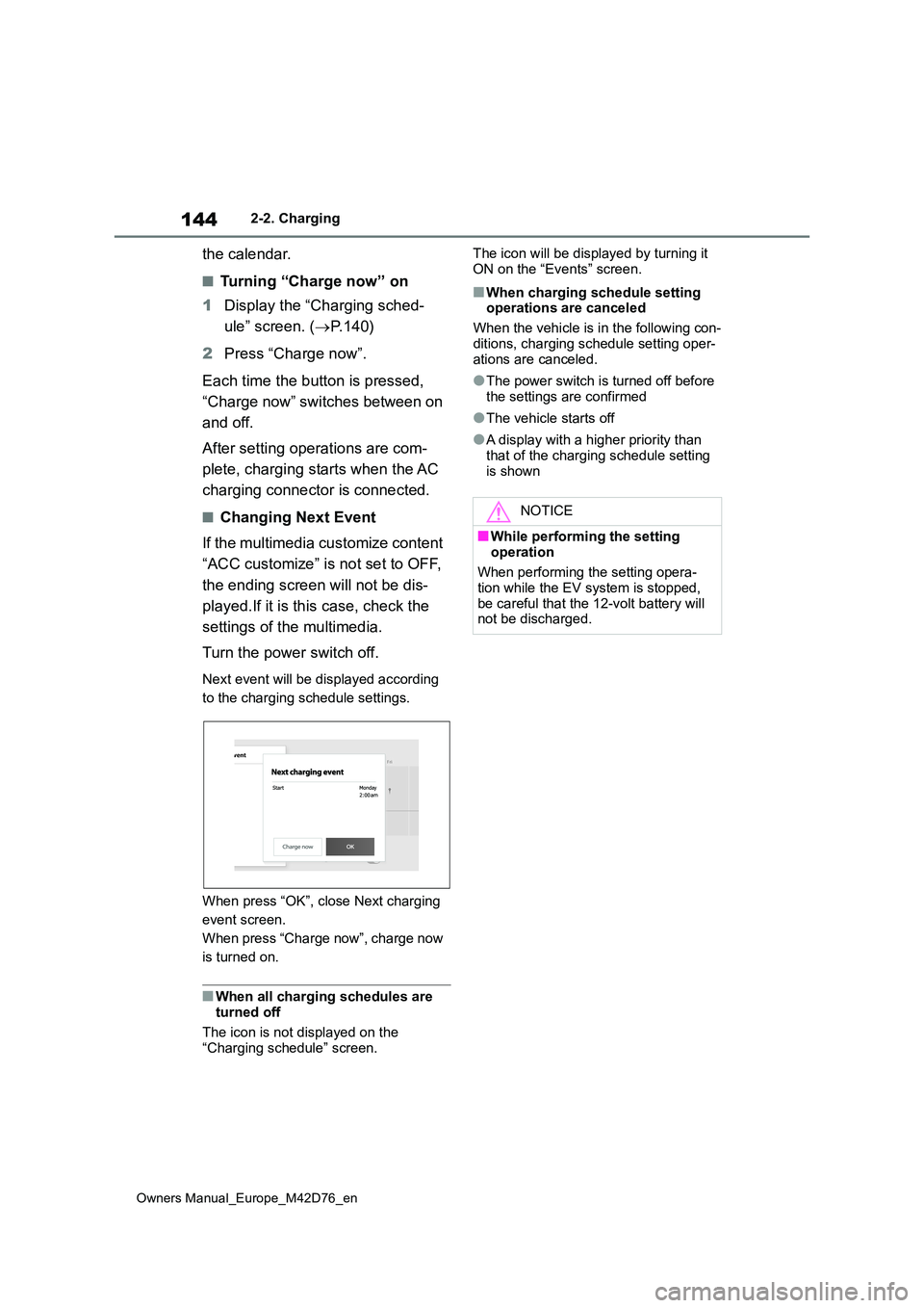 TOYOTA BZ4X 2022 (in English) User Guide 144
Owners Manual_Europe_M42D76_en
2-2. Charging
the calendar.
■Turning “Charge now” on
1 Display the “Charging sched-
ule” screen. ( P. 1 4 0 )
2 Press “Charge now”.
Each time th TOYOTA BZ4X 2022 (in English) User Guide 144
Owners Manual_Europe_M42D76_en
2-2. Charging
the calendar.
■Turning “Charge now” on
1 Display the “Charging sched-
ule” screen. ( P. 1 4 0 )
2 Press “Charge now”.
Each time th