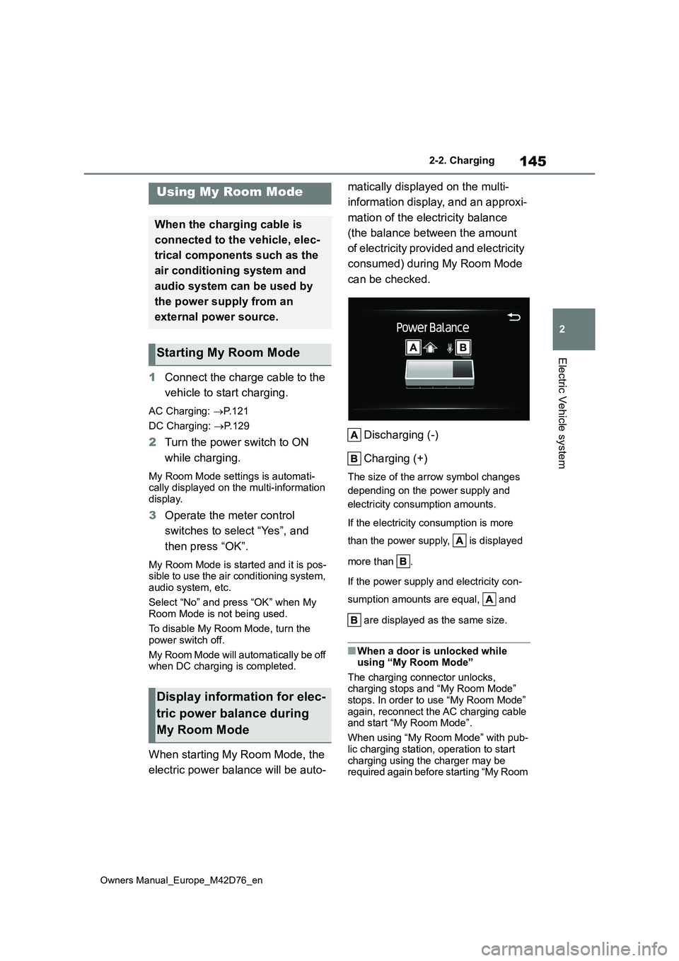 TOYOTA BZ4X 2022 (in English) Owners Manual 145
2
Owners Manual_Europe_M42D76_en
2-2. Charging
Electric Vehicle system
1Connect the charge cable to the
vehicle to start charging.
AC Charging: P.121
DC Charging: P. 1 2 9
2Turn the pow TOYOTA BZ4X 2022 (in English) Owners Manual 145
2
Owners Manual_Europe_M42D76_en
2-2. Charging
Electric Vehicle system
1Connect the charge cable to the
vehicle to start charging.
AC Charging: P.121
DC Charging: P. 1 2 9
2Turn the pow