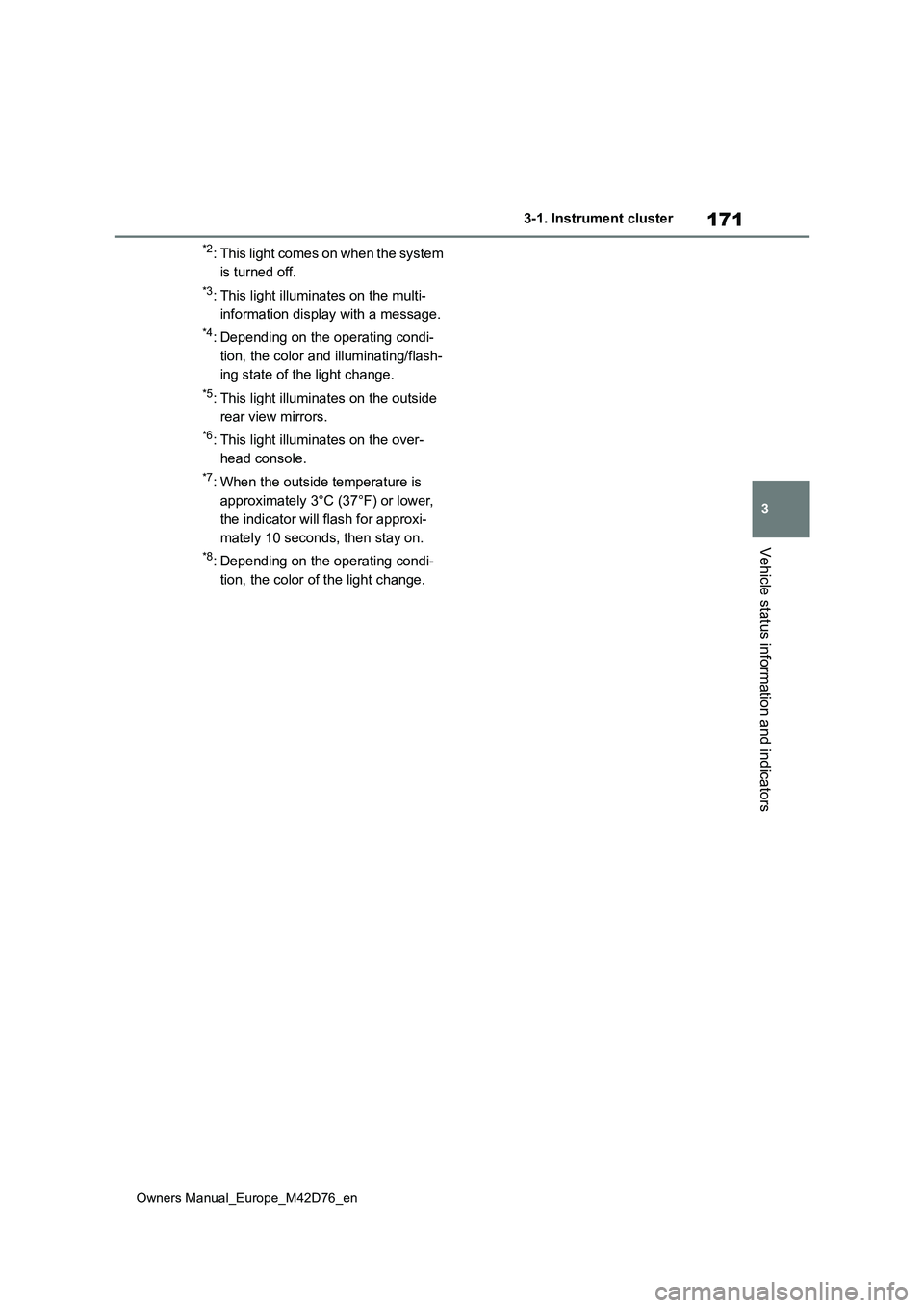 TOYOTA BZ4X 2022 Owners Manual (in English) 171
3
Owners Manual_Europe_M42D76_en
3-1. Instrument cluster
Vehicle status information and indicators
*2: This light comes on when the system
is turned off.
*3: This light illuminates on the multi- TOYOTA BZ4X 2022 Owners Manual (in English) 171
3
Owners Manual_Europe_M42D76_en
3-1. Instrument cluster
Vehicle status information and indicators
*2: This light comes on when the system
is turned off.
*3: This light illuminates on the multi-