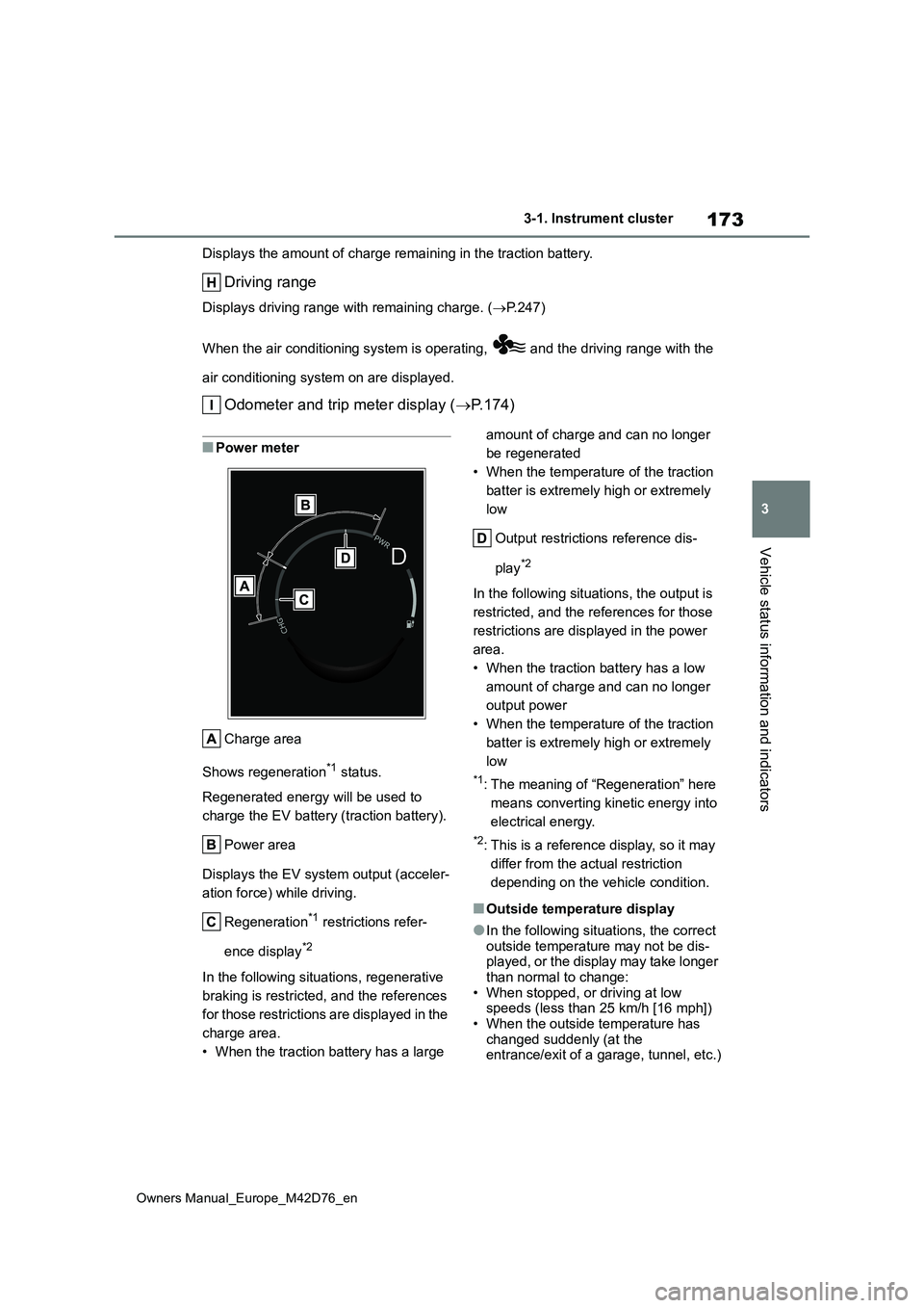 TOYOTA BZ4X 2022 Owners Manual (in English) 173
3
Owners Manual_Europe_M42D76_en
3-1. Instrument cluster
Vehicle status information and indicators
Displays the amount of charge remaining in the traction battery.
Driving range
Displays driving r TOYOTA BZ4X 2022 Owners Manual (in English) 173
3
Owners Manual_Europe_M42D76_en
3-1. Instrument cluster
Vehicle status information and indicators
Displays the amount of charge remaining in the traction battery.
Driving range
Displays driving r