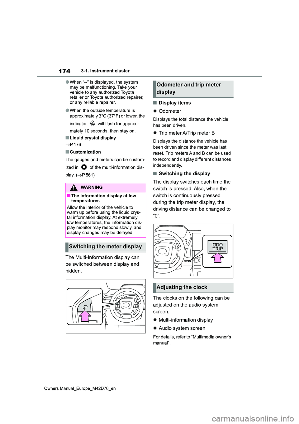 TOYOTA BZ4X 2022  Owners Manual (in English) 174
Owners Manual_Europe_M42D76_en
3-1. Instrument cluster
●When “--” is displayed, the system  
may be malfunctioning. Take your  vehicle to any authorized Toyota retailer or Toyota authorized 