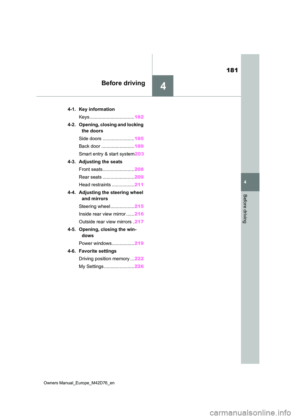 TOYOTA BZ4X 2022 Owners Manual (in English) 4
181
Owners Manual_Europe_M42D76_en
4
Before driving
Before driving
4-1. Key information
Keys.................................. 182
4-2. Opening, closing and locking
the doors
Side doors ....... TOYOTA BZ4X 2022 Owners Manual (in English) 4
181
Owners Manual_Europe_M42D76_en
4
Before driving
Before driving
4-1. Key information
Keys.................................. 182
4-2. Opening, closing and locking
the doors
Side doors .......