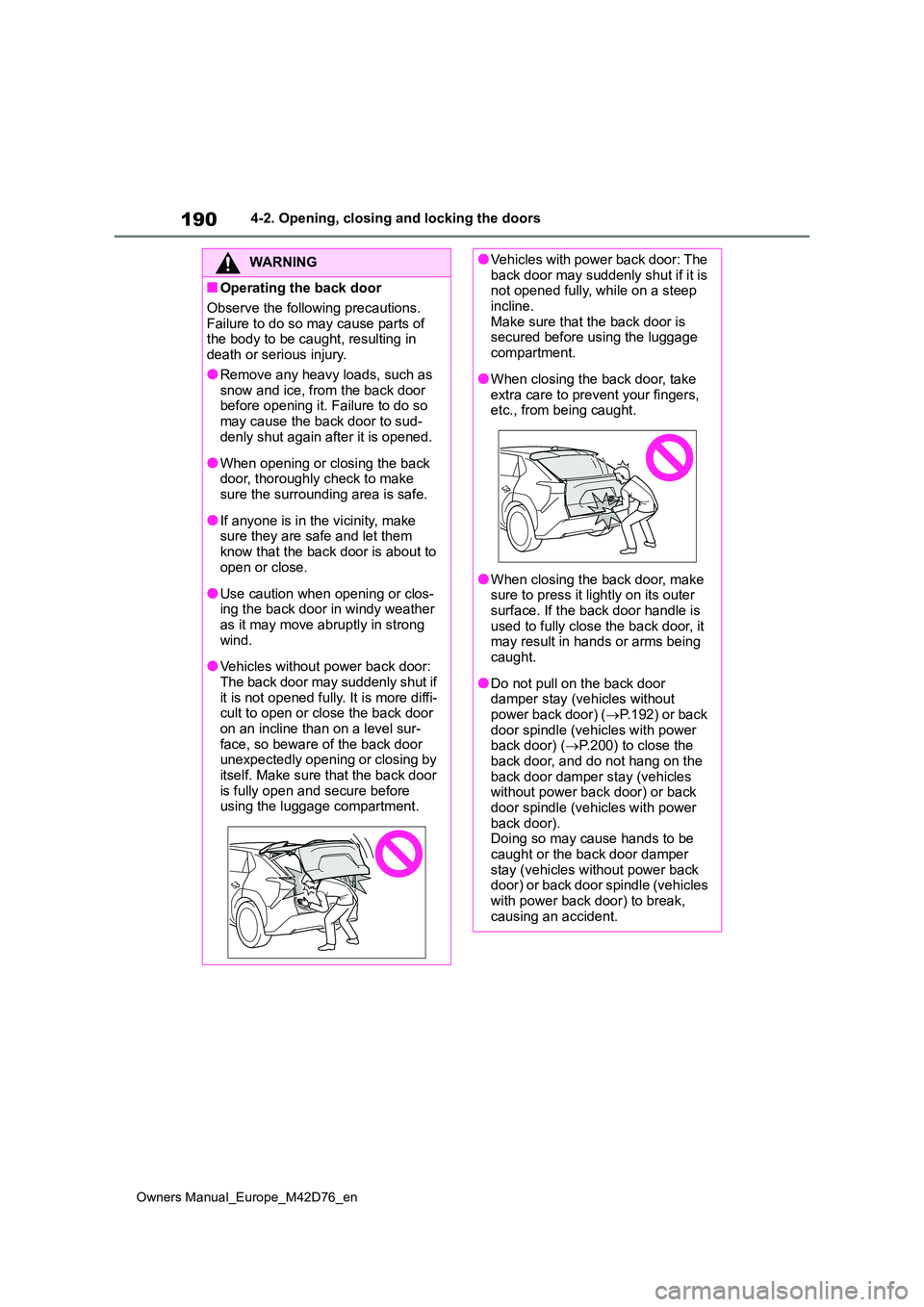 TOYOTA BZ4X 2022 Owners Manual (in English) 190
Owners Manual_Europe_M42D76_en
4-2. Opening, closing and locking the doors
WARNING
■Operating the back door
Observe the following precautions.
Failure to do so may cause parts of the body to TOYOTA BZ4X 2022 Owners Manual (in English) 190
Owners Manual_Europe_M42D76_en
4-2. Opening, closing and locking the doors
WARNING
■Operating the back door
Observe the following precautions.
Failure to do so may cause parts of the body to
