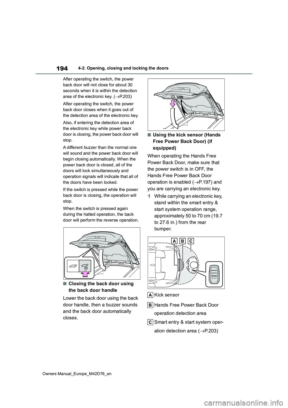 TOYOTA BZ4X 2022 (in English) User Guide 194
Owners Manual_Europe_M42D76_en
4-2. Opening, closing and locking the doors
After operating the switch, the power
back door will not close for about 30
seconds when it is within the detection
TOYOTA BZ4X 2022 (in English) User Guide 194
Owners Manual_Europe_M42D76_en
4-2. Opening, closing and locking the doors
After operating the switch, the power
back door will not close for about 30
seconds when it is within the detection
