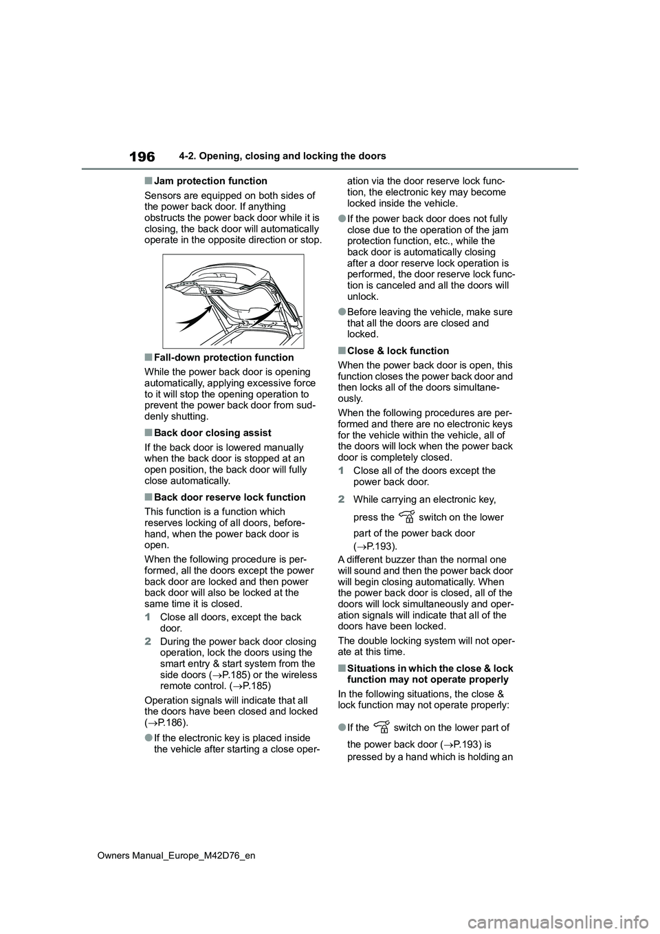 TOYOTA BZ4X 2022 Owners Manual (in English) 196
Owners Manual_Europe_M42D76_en
4-2. Opening, closing and locking the doors
■Jam protection function
Sensors are equipped on both sides of the power back door. If anything obstructs the power b TOYOTA BZ4X 2022 Owners Manual (in English) 196
Owners Manual_Europe_M42D76_en
4-2. Opening, closing and locking the doors
■Jam protection function
Sensors are equipped on both sides of the power back door. If anything obstructs the power b