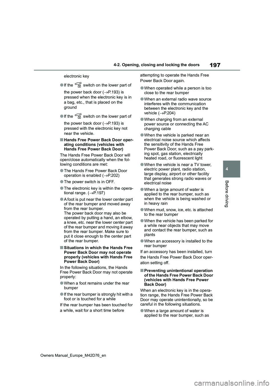 TOYOTA BZ4X 2022  Owners Manual (in English) 197
4
Owners Manual_Europe_M42D76_en
4-2. Opening, closing and locking the doors
Before driving
electronic key
●If the   switch on the lower part of  
the power back door ( P.193) is  
pressed wh