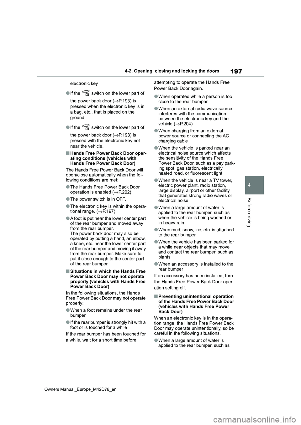 TOYOTA BZ4X 2022 (in English) Owners Manual 197
4
Owners Manual_Europe_M42D76_en
4-2. Opening, closing and locking the doors
Before driving
electronic key
●If the switch on the lower part of
the power back door ( P.193) is
pressed wh TOYOTA BZ4X 2022 (in English) Owners Manual 197
4
Owners Manual_Europe_M42D76_en
4-2. Opening, closing and locking the doors
Before driving
electronic key
●If the switch on the lower part of
the power back door ( P.193) is
pressed wh