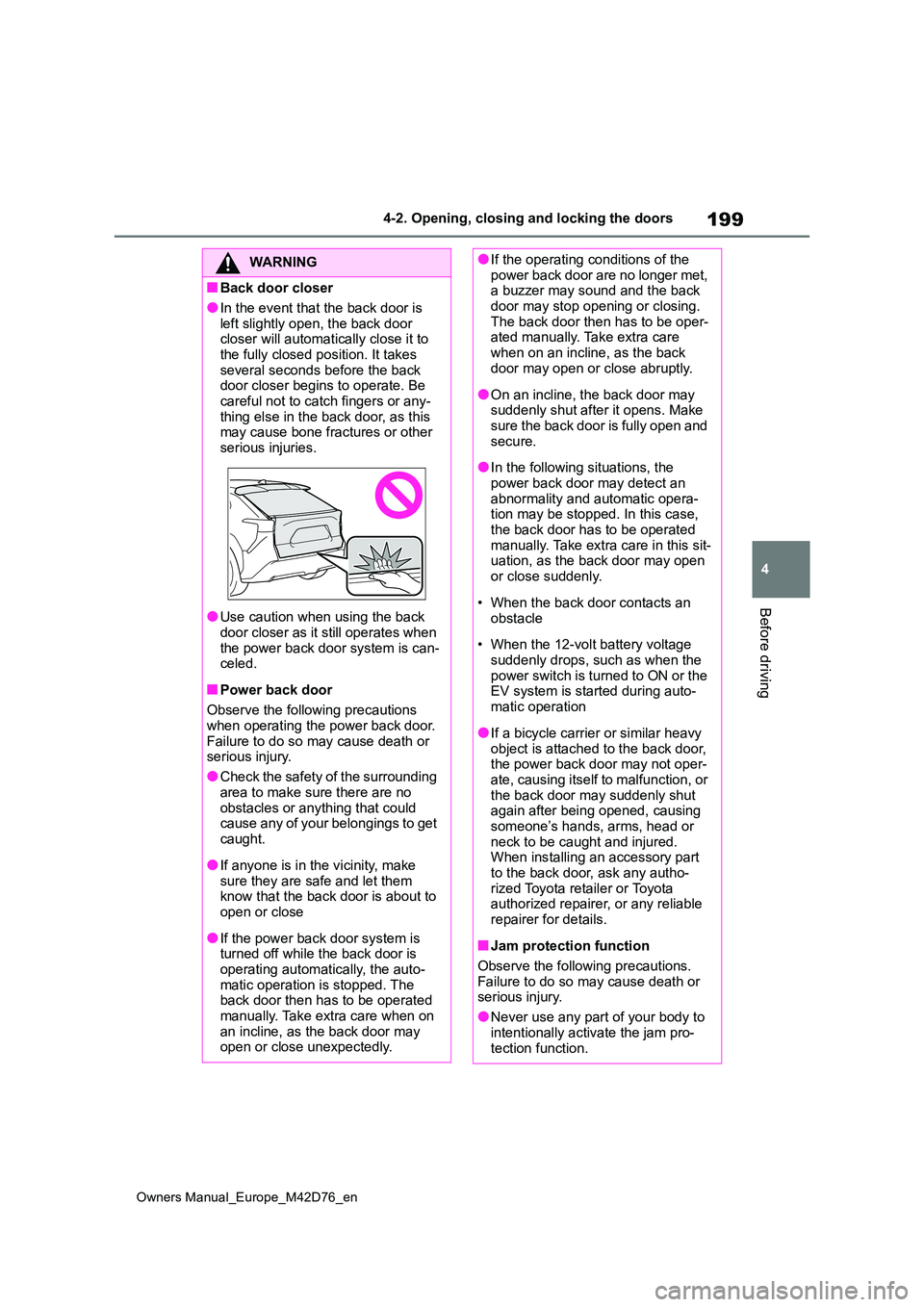 TOYOTA BZ4X 2022 Owners Manual (in English) 199
4
Owners Manual_Europe_M42D76_en
4-2. Opening, closing and locking the doors
Before driving
WARNING
■Back door closer
●In the event that the back door is
left slightly open, the back door c TOYOTA BZ4X 2022 Owners Manual (in English) 199
4
Owners Manual_Europe_M42D76_en
4-2. Opening, closing and locking the doors
Before driving
WARNING
■Back door closer
●In the event that the back door is
left slightly open, the back door c