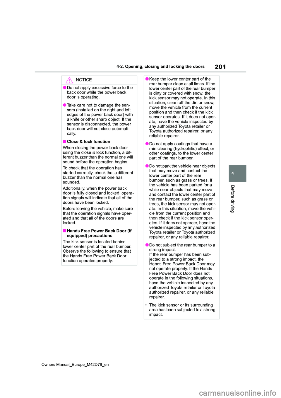 TOYOTA BZ4X 2022 (in English) Owners Manual 201
4
Owners Manual_Europe_M42D76_en
4-2. Opening, closing and locking the doors
Before driving
NOTICE
●Do not apply excessive force to the back door while the power back
door is operating.
●Ta TOYOTA BZ4X 2022 (in English) Owners Manual 201
4
Owners Manual_Europe_M42D76_en
4-2. Opening, closing and locking the doors
Before driving
NOTICE
●Do not apply excessive force to the back door while the power back
door is operating.
●Ta