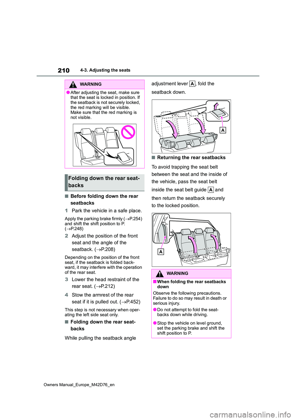 TOYOTA BZ4X 2022 (in English) User Guide 210
Owners Manual_Europe_M42D76_en
4-3. Adjusting the seats
■Before folding down the rear
seatbacks
1 Park the vehicle in a safe place.
Apply the parking brake firmly (P.254) and shift the sh TOYOTA BZ4X 2022 (in English) User Guide 210
Owners Manual_Europe_M42D76_en
4-3. Adjusting the seats
■Before folding down the rear
seatbacks
1 Park the vehicle in a safe place.
Apply the parking brake firmly (P.254) and shift the sh