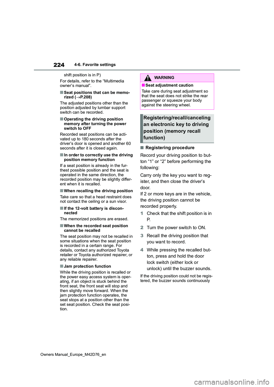 TOYOTA BZ4X 2022 (in English) Owners Manual 224
Owners Manual_Europe_M42D76_en
4-6. Favorite settings
shift position is in P)
For details, refer to the “Multimedia owner’s manual”.
■Seat positions that can be memo-rized ( P.208)
TOYOTA BZ4X 2022 (in English) Owners Manual 224
Owners Manual_Europe_M42D76_en
4-6. Favorite settings
shift position is in P)
For details, refer to the “Multimedia owner’s manual”.
■Seat positions that can be memo-rized ( P.208)