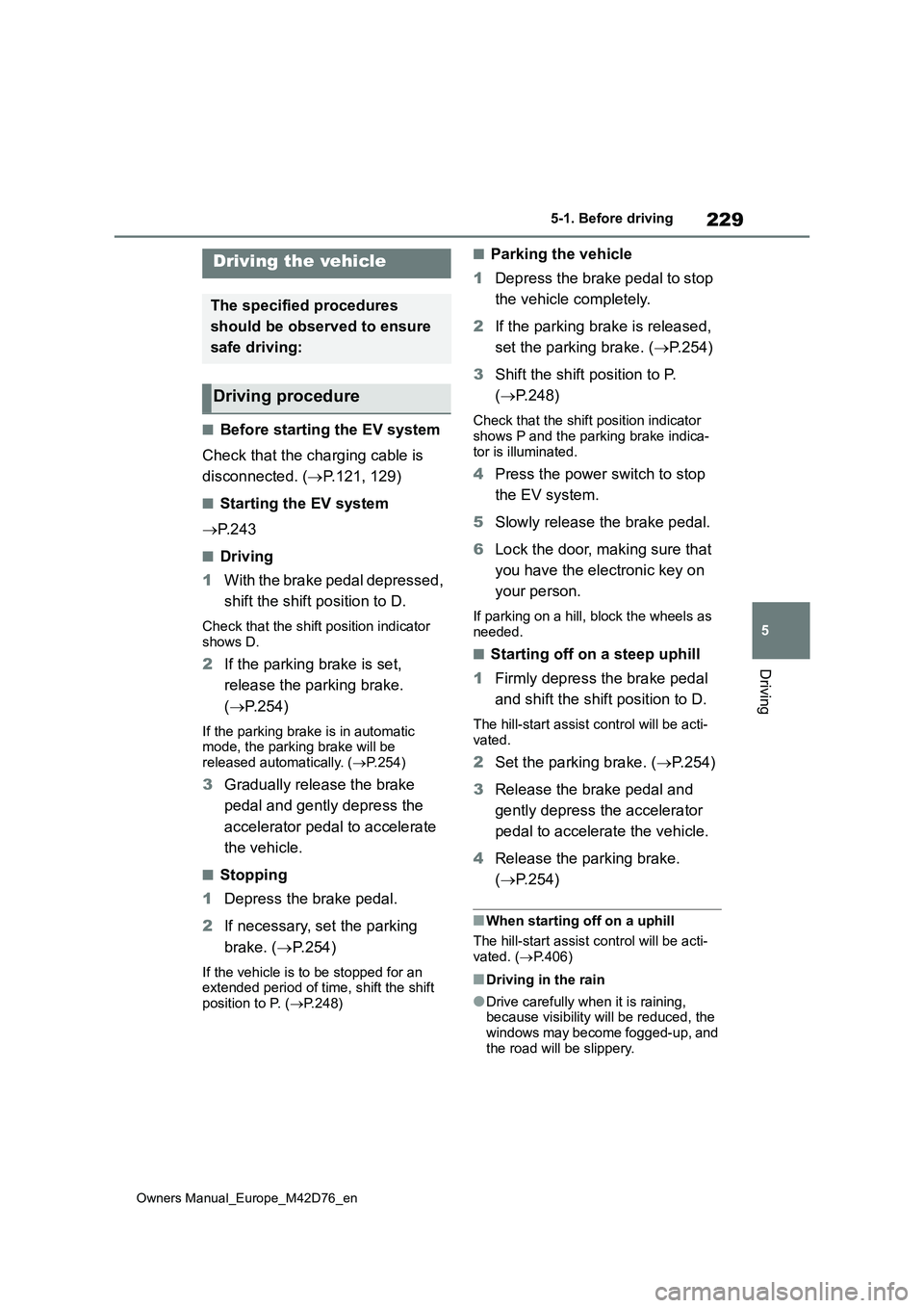 TOYOTA BZ4X 2022 (in English) Service Manual 229
5
Owners Manual_Europe_M42D76_en
5-1. Before driving
Driving
5-1.Before driv in g
■Before starting the EV system
Check that the charging cable is
disconnected. ( P.121, 129)
■Starting t TOYOTA BZ4X 2022 (in English) Service Manual 229
5
Owners Manual_Europe_M42D76_en
5-1. Before driving
Driving
5-1.Before driv in g
■Before starting the EV system
Check that the charging cable is
disconnected. ( P.121, 129)
■Starting t