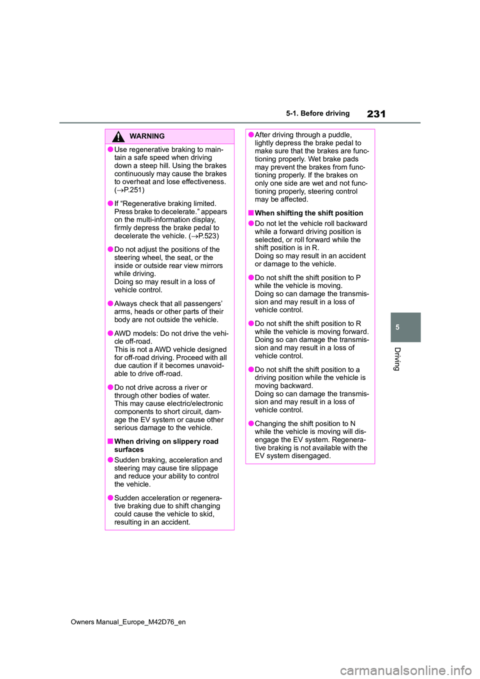 TOYOTA BZ4X 2022 (in English) Repair Manual 231
5
Owners Manual_Europe_M42D76_en
5-1. Before driving
Driving
WARNING
●Use regenerative braking to main- tain a safe speed when driving
down a steep hill. Using the brakes continuously may cau TOYOTA BZ4X 2022 (in English) Repair Manual 231
5
Owners Manual_Europe_M42D76_en
5-1. Before driving
Driving
WARNING
●Use regenerative braking to main- tain a safe speed when driving
down a steep hill. Using the brakes continuously may cau