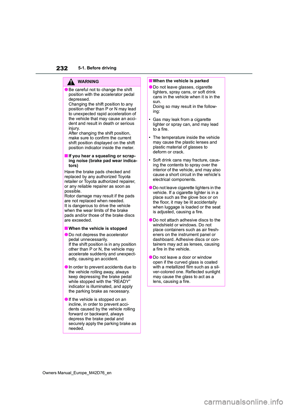 TOYOTA BZ4X 2022 (in English) Repair Manual 232
Owners Manual_Europe_M42D76_en
5-1. Before driving
WARNING
●Be careful not to change the shift position with the accelerator pedal
depressed. Changing the shift position to any position other TOYOTA BZ4X 2022 (in English) Repair Manual 232
Owners Manual_Europe_M42D76_en
5-1. Before driving
WARNING
●Be careful not to change the shift position with the accelerator pedal
depressed. Changing the shift position to any position other