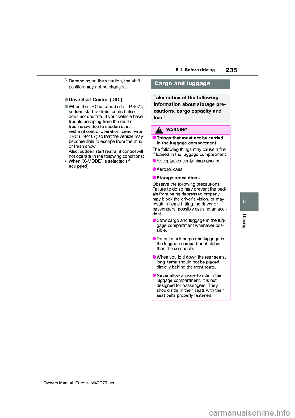 TOYOTA BZ4X 2022 Owners Manual (in English) 235
5
Owners Manual_Europe_M42D76_en
5-1. Before driving
Driving
*: Depending on the situation, the shift
position may not be changed.
■Drive-Start Control (DSC)
●When the TRC is turned off ( TOYOTA BZ4X 2022 Owners Manual (in English) 235
5
Owners Manual_Europe_M42D76_en
5-1. Before driving
Driving
*: Depending on the situation, the shift
position may not be changed.
■Drive-Start Control (DSC)
●When the TRC is turned off (