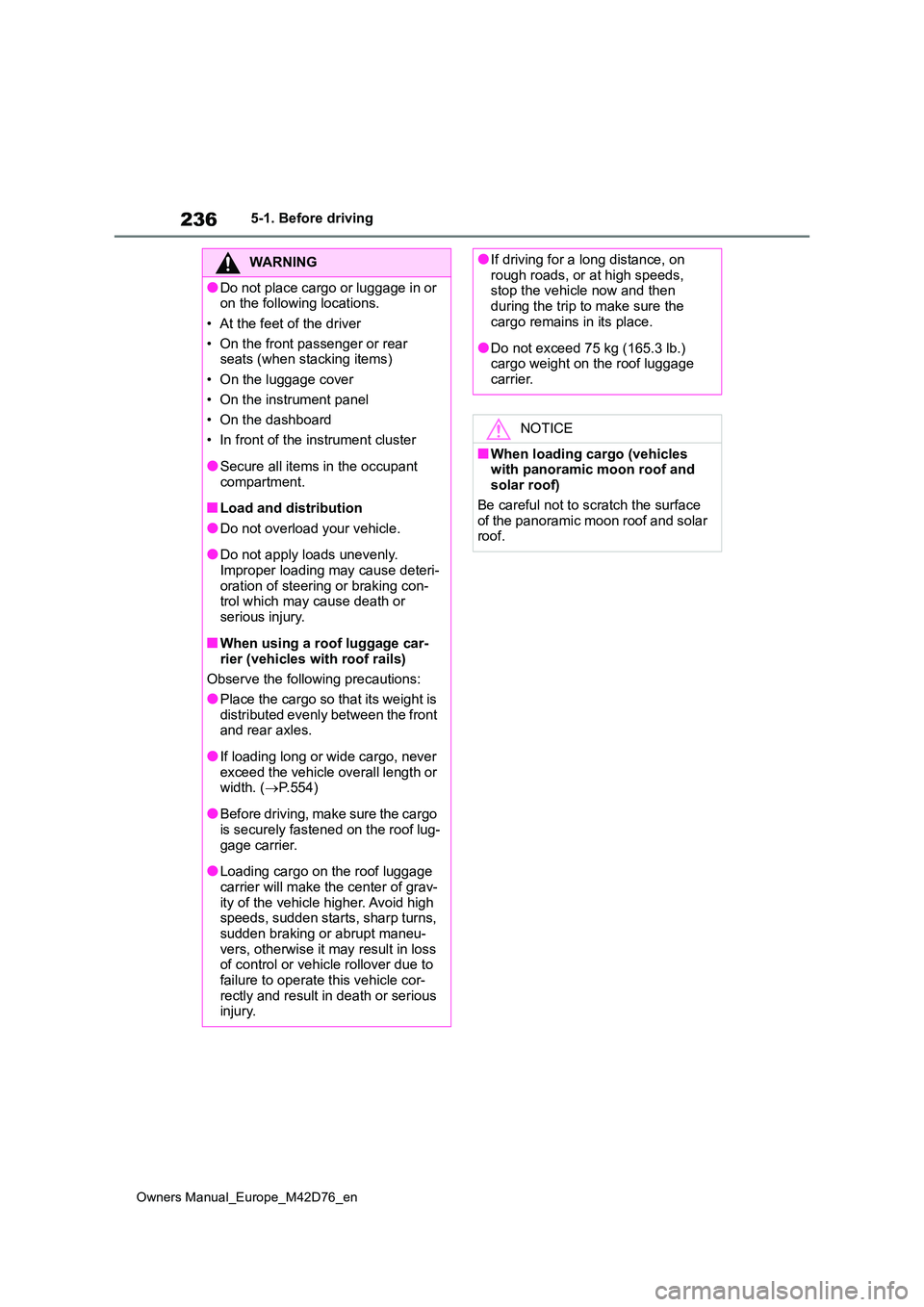 TOYOTA BZ4X 2022 (in English) Service Manual 236
Owners Manual_Europe_M42D76_en
5-1. Before driving
WARNING
●Do not place cargo or luggage in or on the following locations.
• At the feet of the driver
• On the front passenger or rear s TOYOTA BZ4X 2022 (in English) Service Manual 236
Owners Manual_Europe_M42D76_en
5-1. Before driving
WARNING
●Do not place cargo or luggage in or on the following locations.
• At the feet of the driver
• On the front passenger or rear s