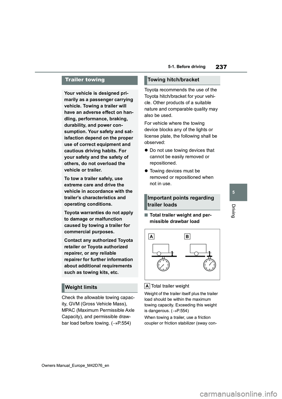 TOYOTA BZ4X 2022 Owners Manual (in English) 237
5
Owners Manual_Europe_M42D76_en
5-1. Before driving
Driving
Check the allowable towing capac-
ity, GVM (Gross Vehicle Mass),
MPAC (Maximum Permissible Axle
Capacity), and permissible draw-
TOYOTA BZ4X 2022 Owners Manual (in English) 237
5
Owners Manual_Europe_M42D76_en
5-1. Before driving
Driving
Check the allowable towing capac-
ity, GVM (Gross Vehicle Mass),
MPAC (Maximum Permissible Axle
Capacity), and permissible draw-