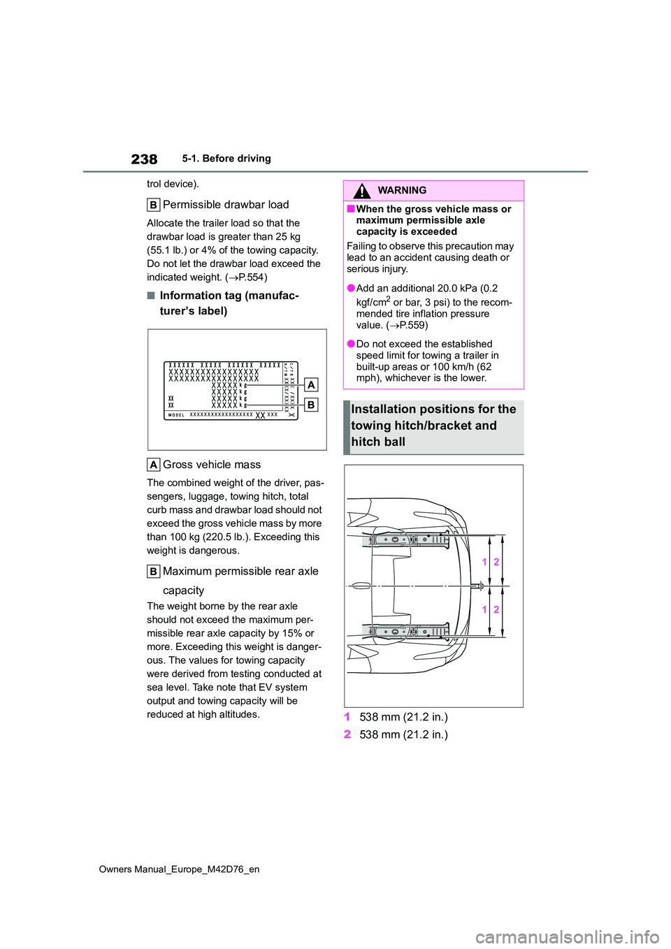 TOYOTA BZ4X 2022 Owners Manual (in English) 238
Owners Manual_Europe_M42D76_en
5-1. Before driving
trol device).
Permissible drawbar load
Allocate the trailer load so that the
drawbar load is greater than 25 kg
(55.1 lb.) or 4% of the towin TOYOTA BZ4X 2022 Owners Manual (in English) 238
Owners Manual_Europe_M42D76_en
5-1. Before driving
trol device).
Permissible drawbar load
Allocate the trailer load so that the
drawbar load is greater than 25 kg
(55.1 lb.) or 4% of the towin