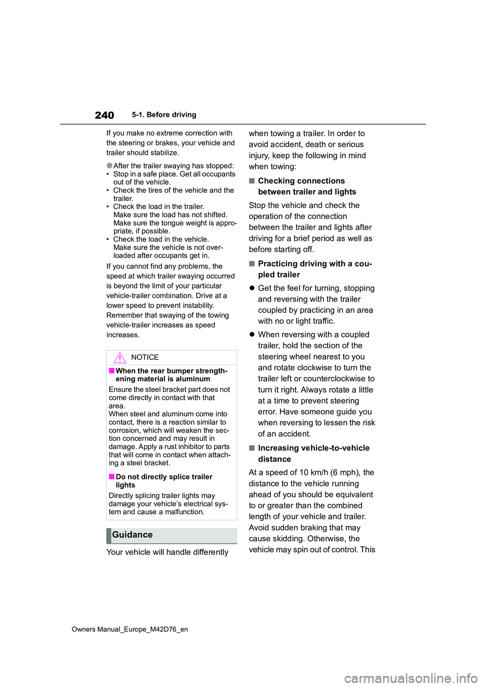 TOYOTA BZ4X 2022  Owners Manual (in English) 240
Owners Manual_Europe_M42D76_en
5-1. Before driving 
If you make no extreme correction with  
the steering or brakes, your vehicle and 
trailer should stabilize.
●After the trailer swaying has st