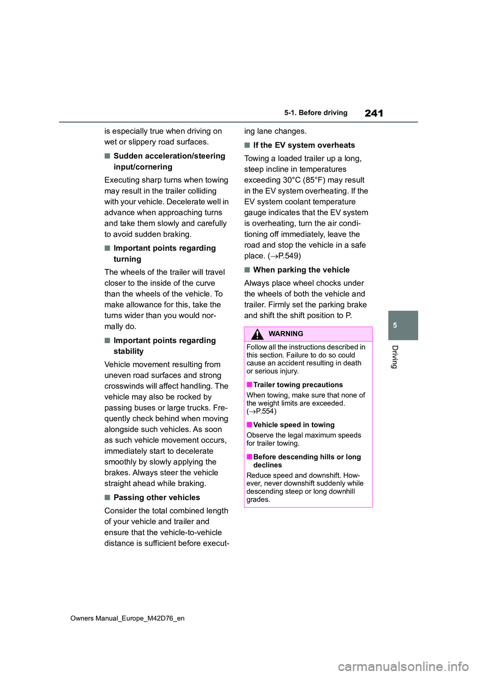 TOYOTA BZ4X 2022  Owners Manual (in English) 241
5
Owners Manual_Europe_M42D76_en
5-1. Before driving
Driving
is especially true when driving on  
wet or slippery road surfaces.
■Sudden acceleration/steering  
input/cornering 
Executing sharp 