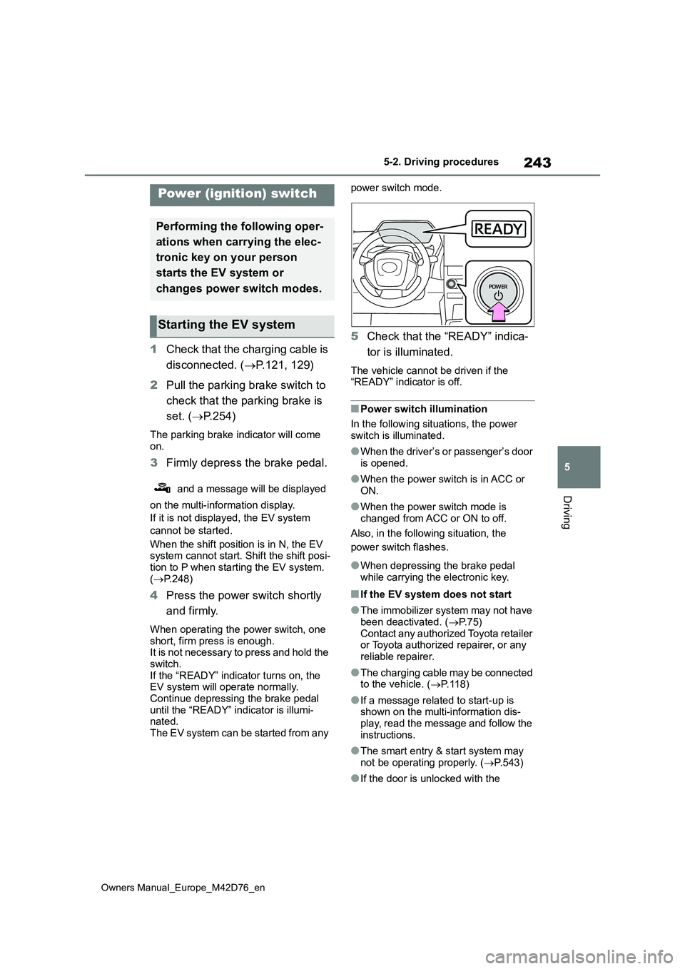 TOYOTA BZ4X 2022 (in English) Repair Manual 243
5
Owners Manual_Europe_M42D76_en
5-2. Driving procedures
Driving
5-2.Driving pro cedu res
1Check that the charging cable is
disconnected. ( P.121, 129)
2 Pull the parking brake switch to
c TOYOTA BZ4X 2022 (in English) Repair Manual 243
5
Owners Manual_Europe_M42D76_en
5-2. Driving procedures
Driving
5-2.Driving pro cedu res
1Check that the charging cable is
disconnected. ( P.121, 129)
2 Pull the parking brake switch to
c
