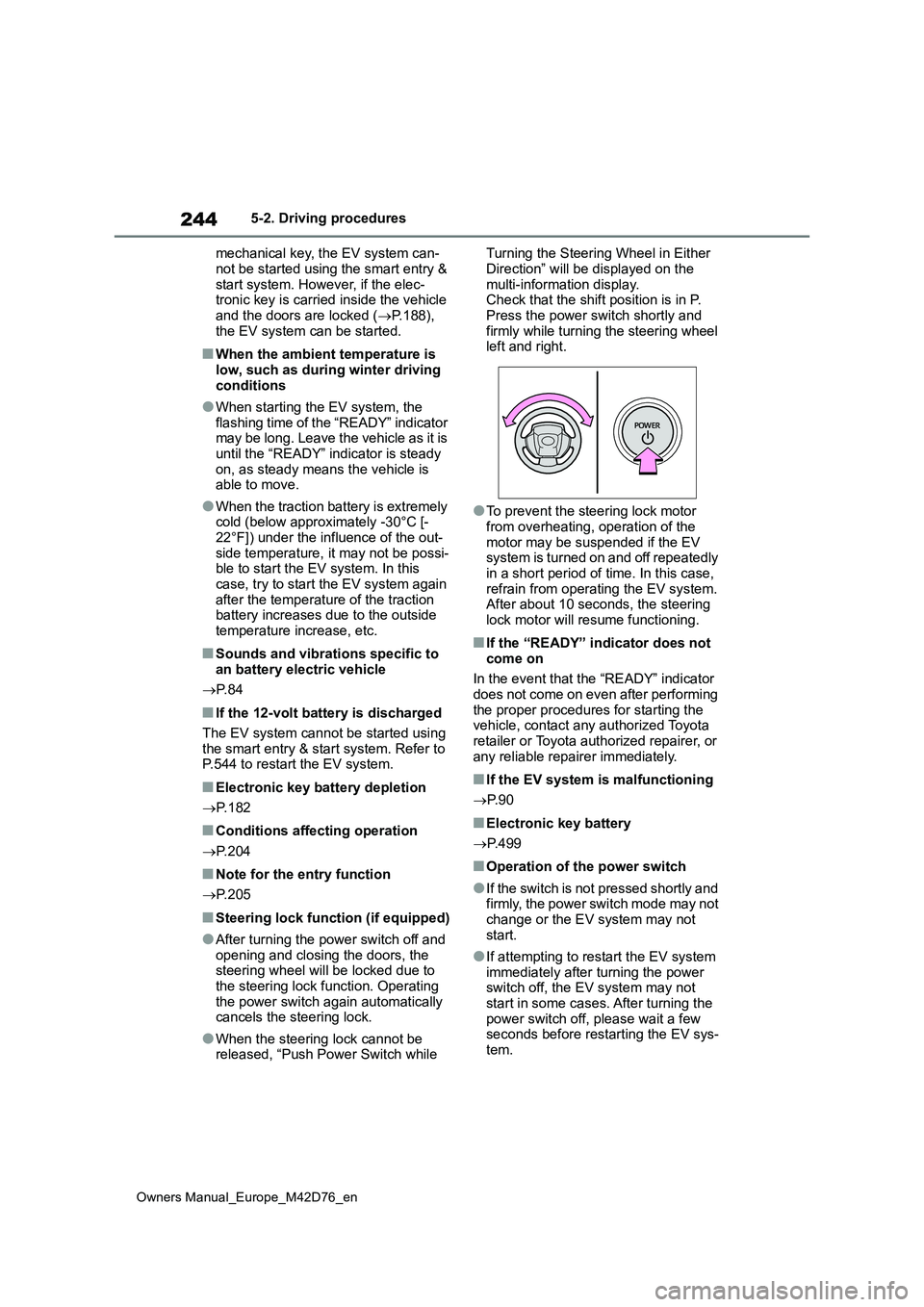 TOYOTA BZ4X 2022  Owners Manual (in English) 244
Owners Manual_Europe_M42D76_en
5-2. Driving procedures 
mechanical key, the EV system can- 
not be started using the smart entry &  start system. However, if the elec-tronic key is carried inside 